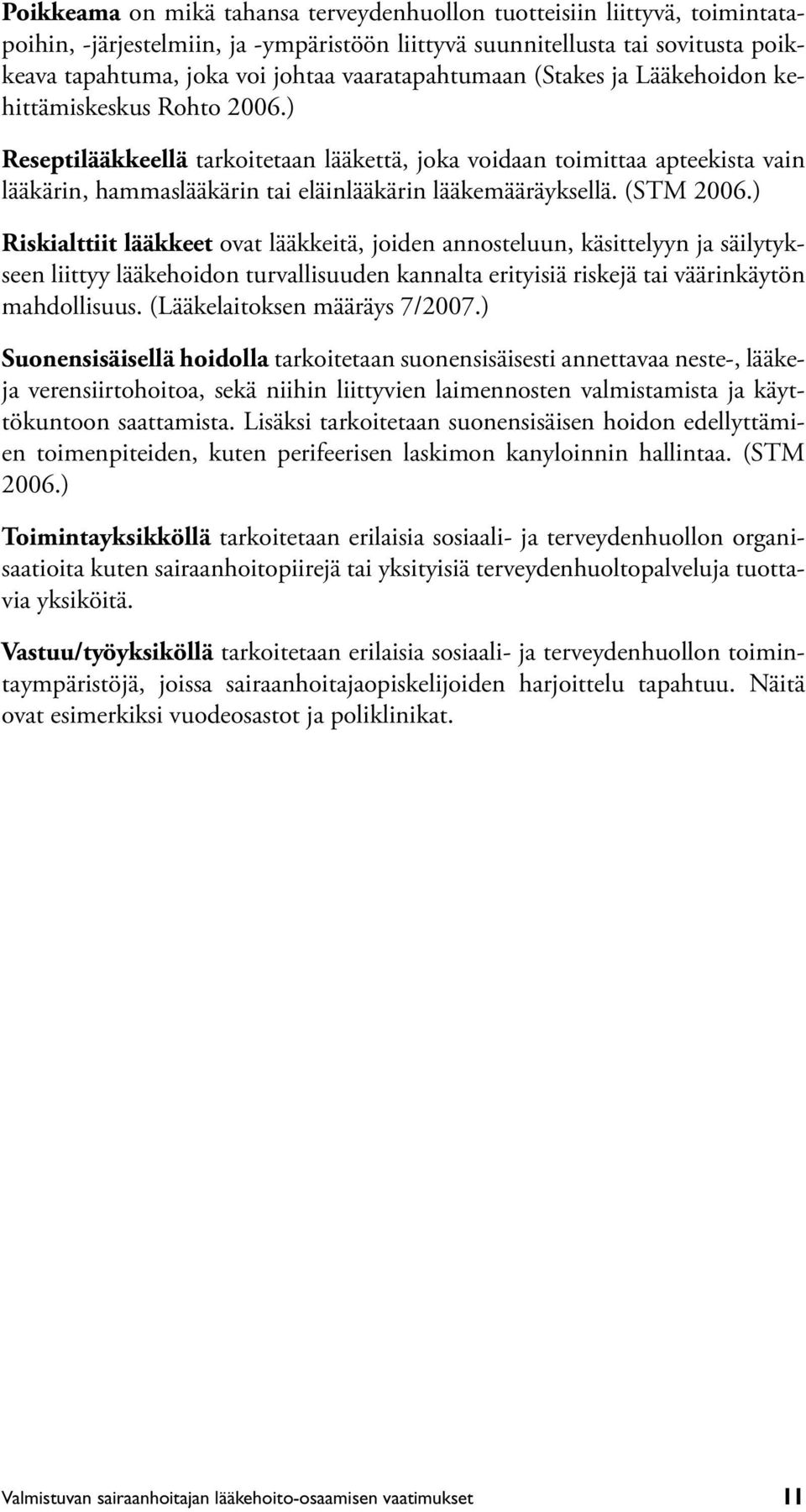 ) Reseptilääkkeellä tarkoitetaan lääkettä, joka voidaan toimittaa apteekista vain lääkärin, hammaslääkärin tai eläinlääkärin lääkemääräyksellä. (STM 2006.