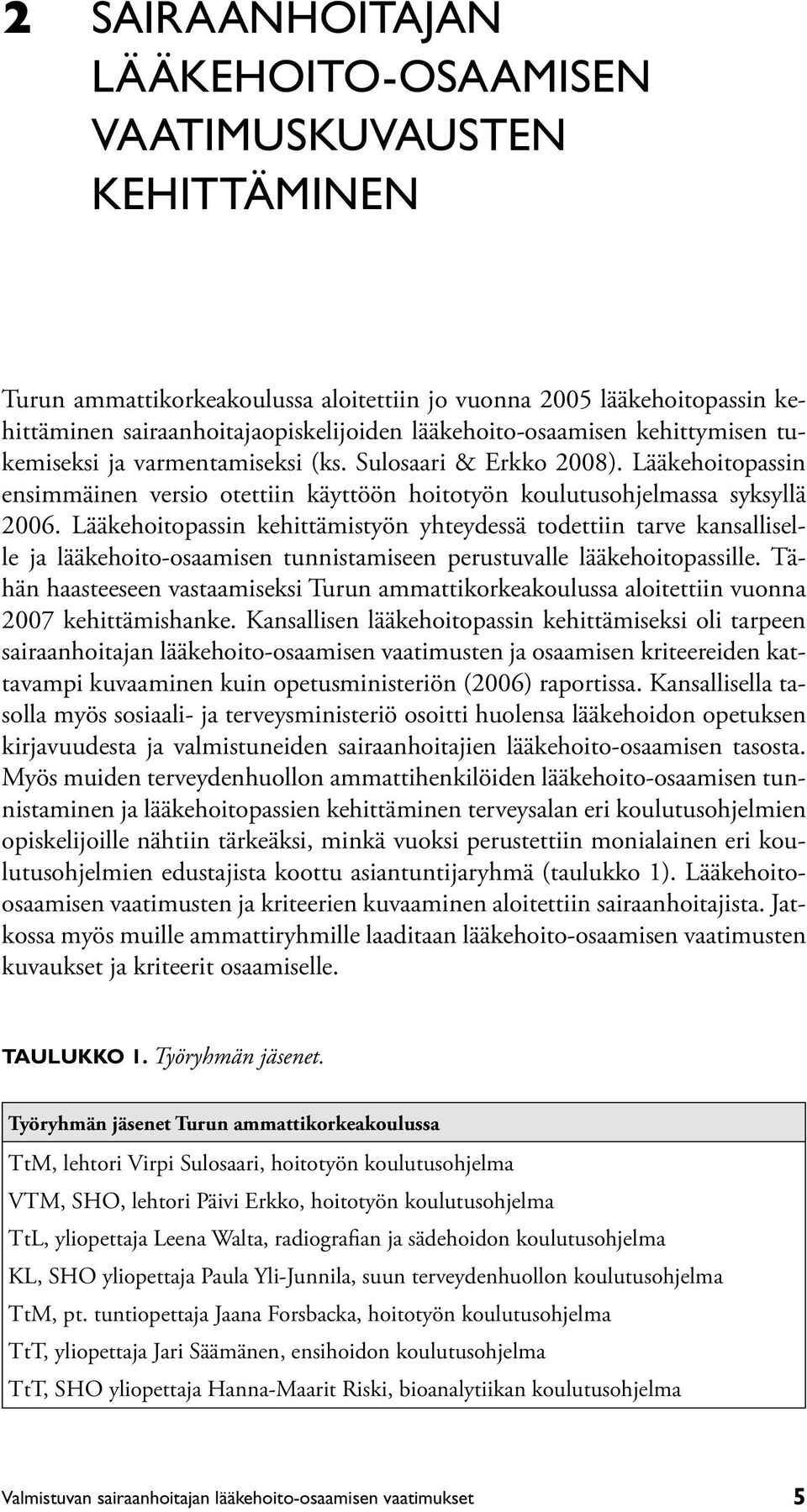 Lääkehoitopassin kehittämistyön yhteydessä todettiin tarve kansalliselle ja lääkehoito-osaamisen tunnistamiseen perustuvalle lääkehoitopassille.