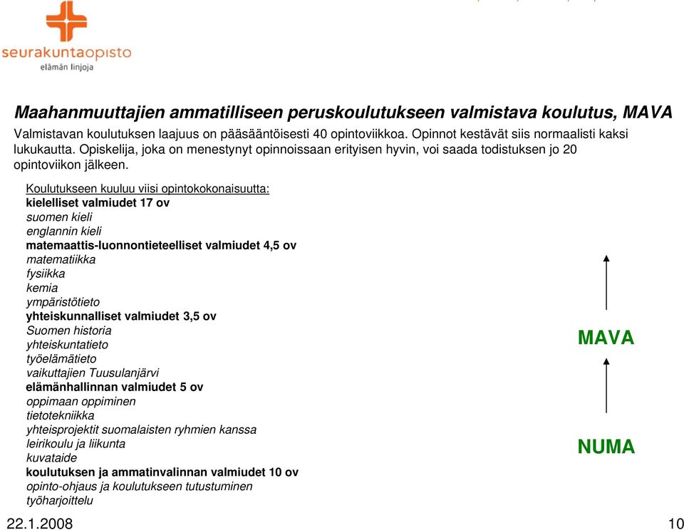 Koulutukseen kuuluu viisi opintokokonaisuutta: kielelliset valmiudet 17 ov suomen kieli englannin kieli matemaattis-luonnontieteelliset valmiudet 4,5 ov matematiikka fysiikka kemia ympäristötieto