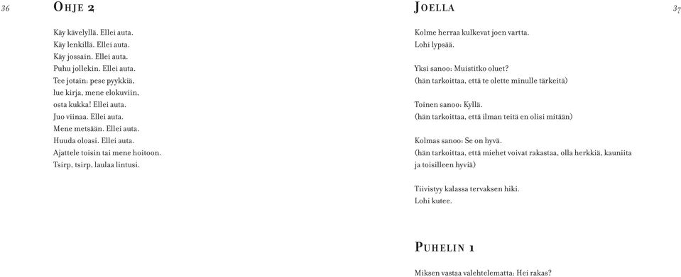 Lohi lypsää. Yksi sanoo: Muistitko oluet? (hän tarkoittaa, että te olette minulle tärkeitä) Toinen sanoo: Kyllä. (hän tarkoittaa, että ilman teitä en olisi mitään) Kolmas sanoo: Se on hyvä.