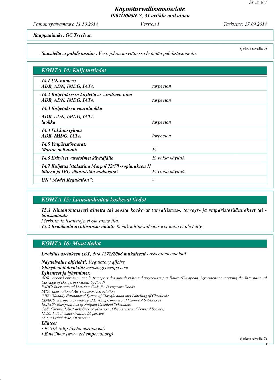 6 Erityiset varotoimet käyttäjälle Ei 14.7 Kuljetus irtolastina Marpol 73/78 -sopimuksen II liitteen ja IBC-säännöstön mukaisesti UN "Model Regulation": - KOHTA 15: Lainsäädäntöä koskevat tiedot 15.