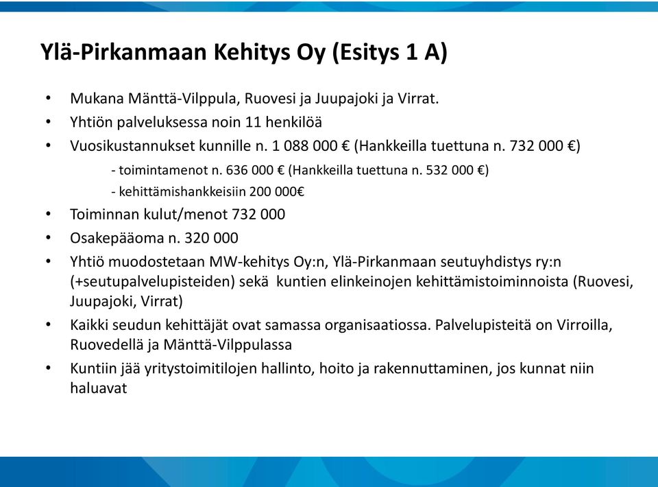 320 000 Yhtiö muodostetaan MW-kehitys Oy:n, Ylä-Pirkanmaan seutuyhdistys ry:n (+seutupalvelupisteiden) sekä kuntien elinkeinojen kehittämistoiminnoista (Ruovesi, Juupajoki, Virrat)