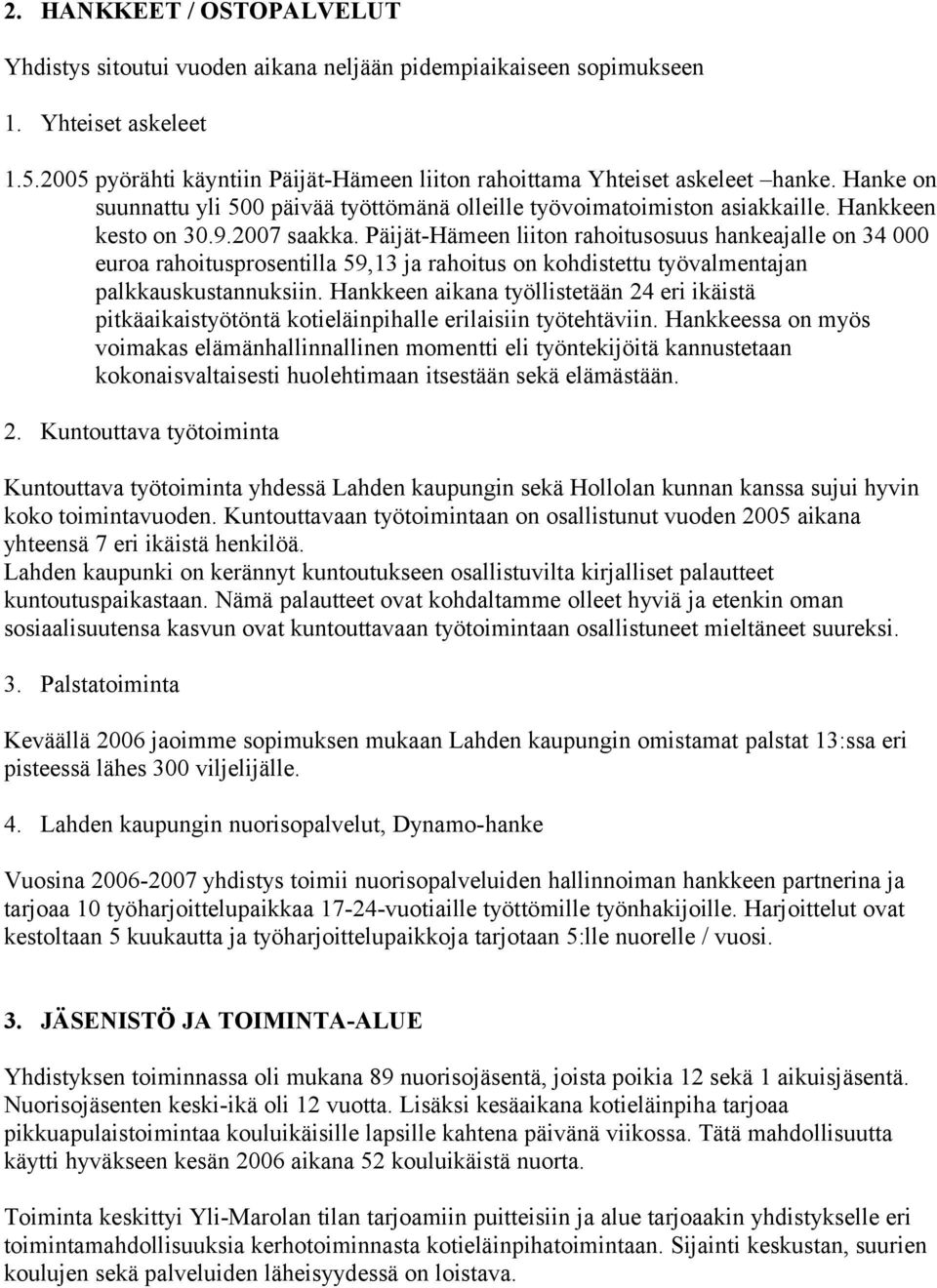 Päijät-Hämeen liiton rahoitusosuus hankeajalle on 34 000 euroa rahoitusprosentilla 59,13 ja rahoitus on kohdistettu työvalmentajan palkkauskustannuksiin.