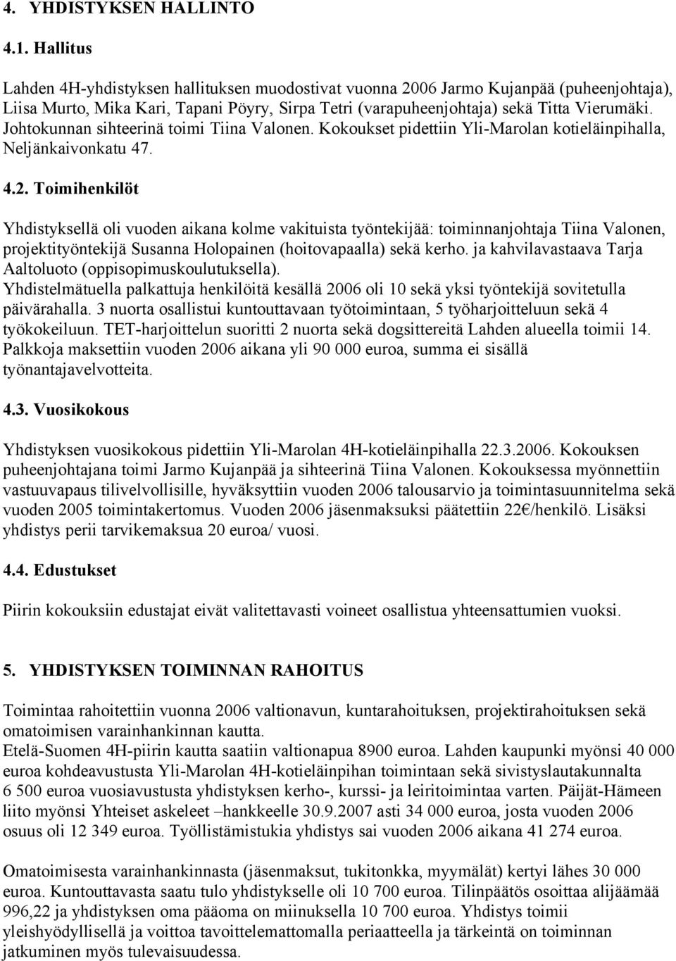 Johtokunnan sihteerinä toimi Tiina Valonen. Kokoukset pidettiin Yli-Marolan kotieläinpihalla, Neljänkaivonkatu 47. 4.2.