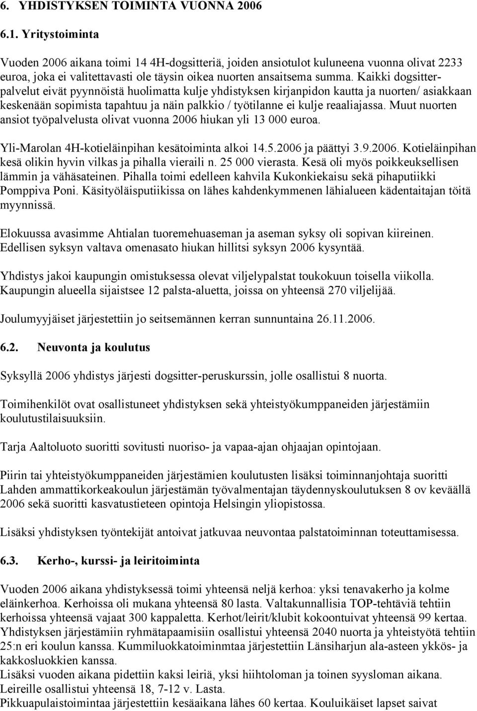 Kaikki dogsitterpalvelut eivät pyynnöistä huolimatta kulje yhdistyksen kirjanpidon kautta ja nuorten/ asiakkaan keskenään sopimista tapahtuu ja näin palkkio / työtilanne ei kulje reaaliajassa.