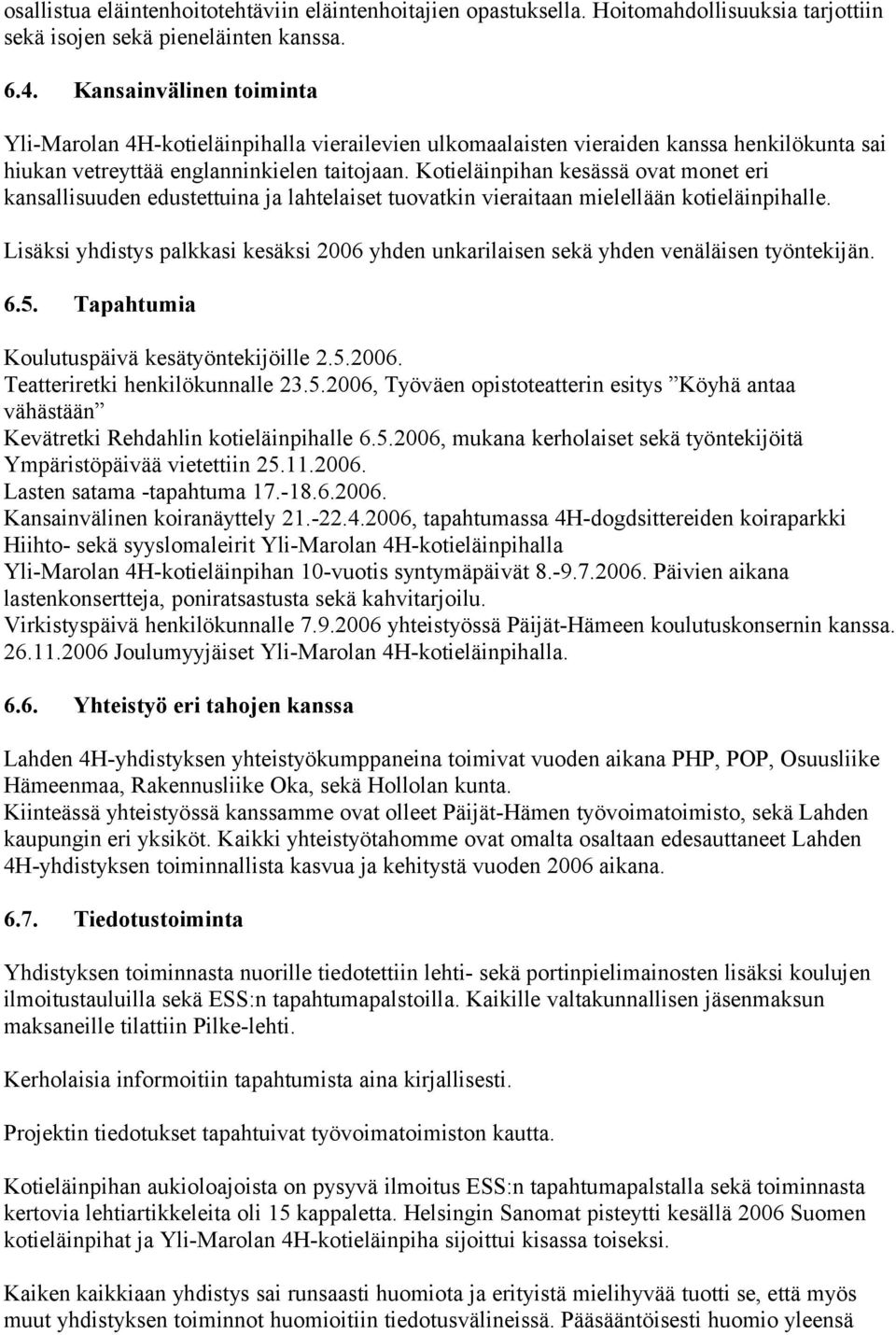 Kotieläinpihan kesässä ovat monet eri kansallisuuden edustettuina ja lahtelaiset tuovatkin vieraitaan mielellään kotieläinpihalle.