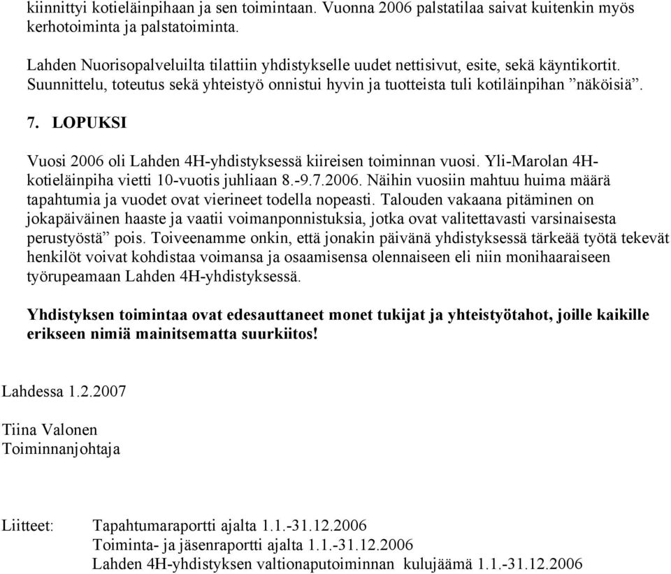 LOPUKSI Vuosi 2006 oli Lahden 4H-yhdistyksessä kiireisen toiminnan vuosi. Yli-Marolan 4Hkotieläinpiha vietti 10-vuotis juhliaan 8.-9.7.2006. Näihin vuosiin mahtuu huima määrä tapahtumia ja vuodet ovat vierineet todella nopeasti.