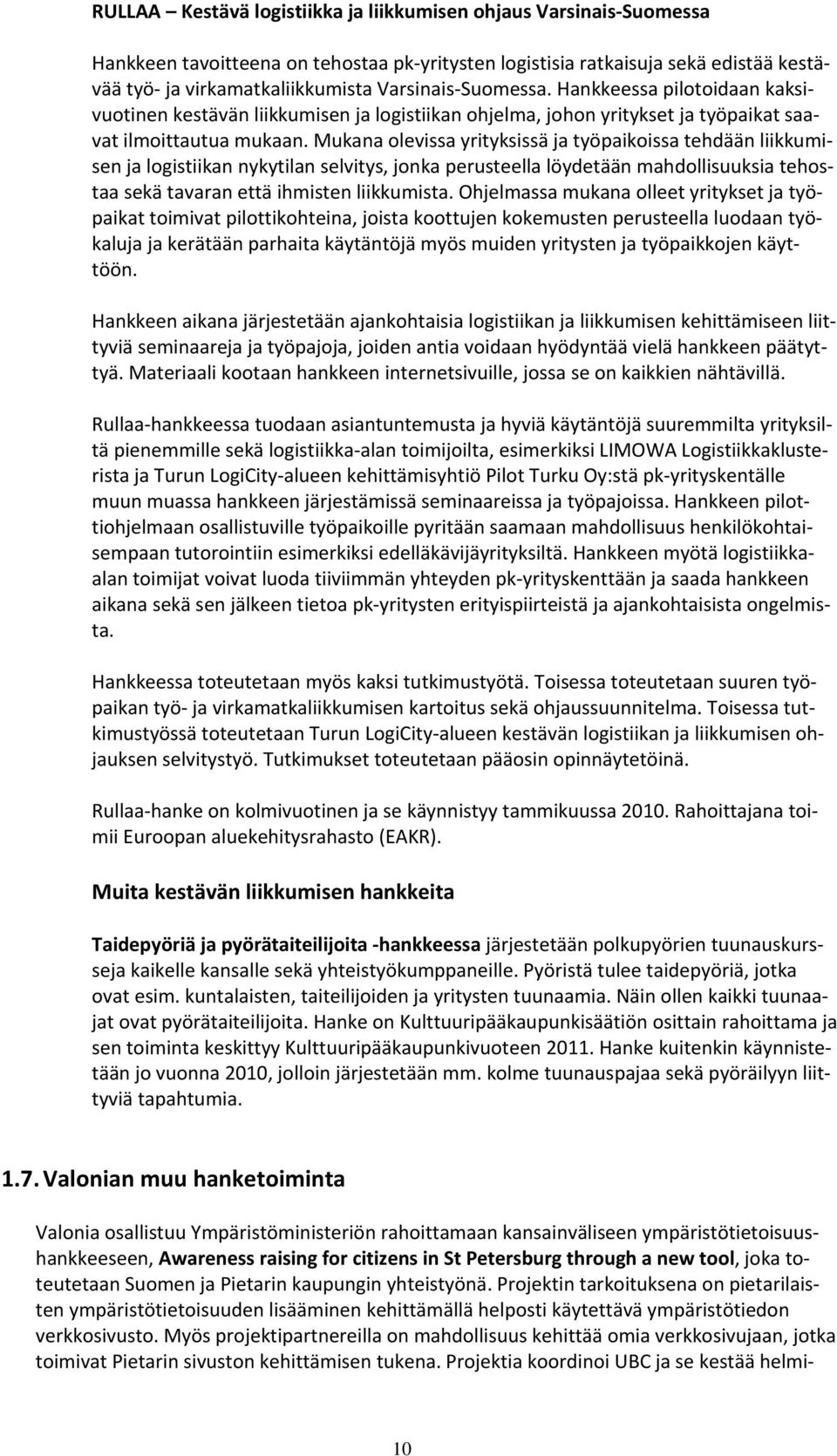 Mukana olevissa yrityksissä ja työpaikoissa tehdään liikkumisen ja logistiikan nykytilan selvitys, jonka perusteella löydetään mahdollisuuksia tehostaa sekä tavaran että ihmisten liikkumista.