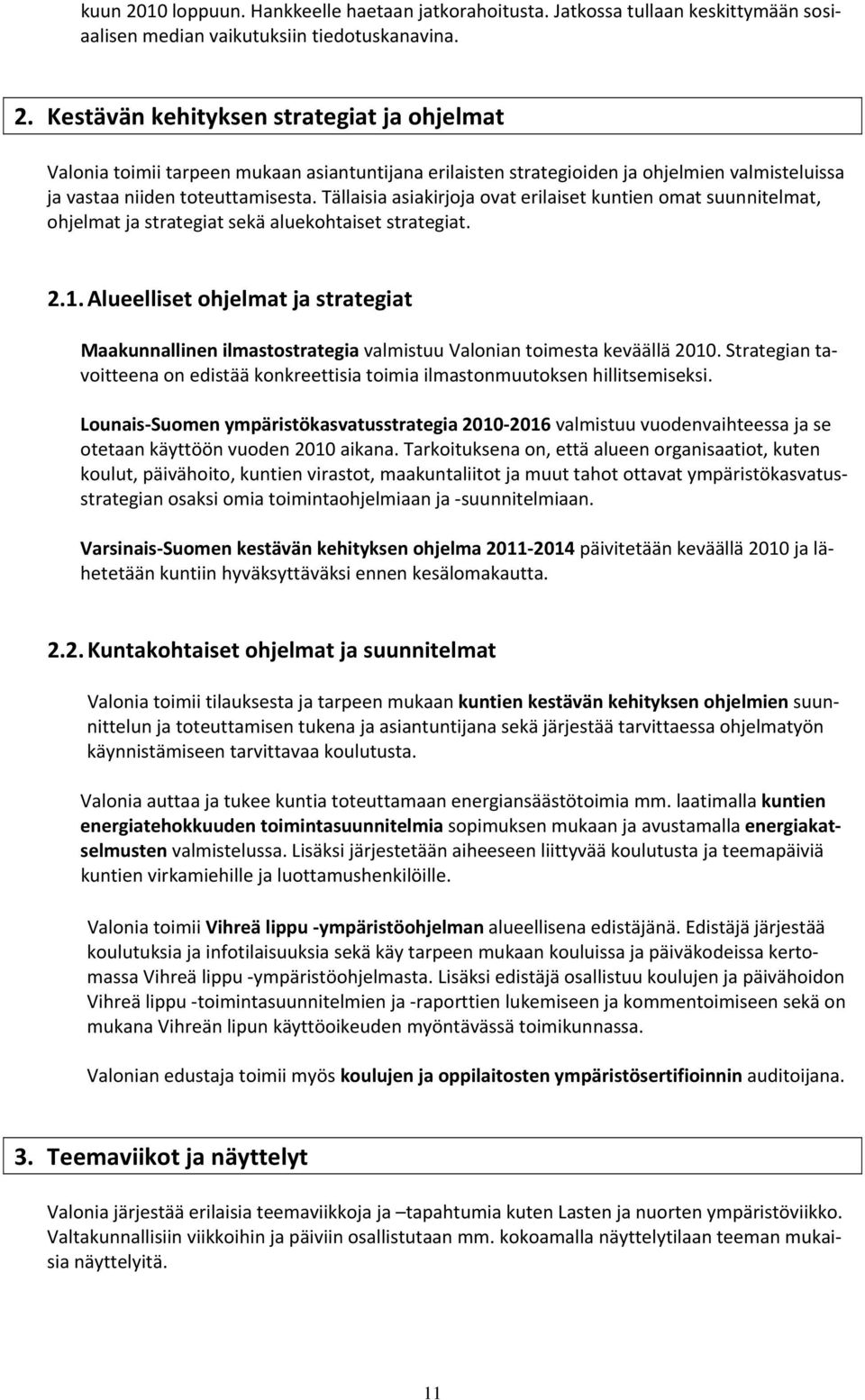 Alueelliset ohjelmat ja strategiat Maakunnallinen ilmastostrategia valmistuu Valonian toimesta keväällä 2010. Strategian tavoitteena on edistää konkreettisia toimia ilmastonmuutoksen hillitsemiseksi.