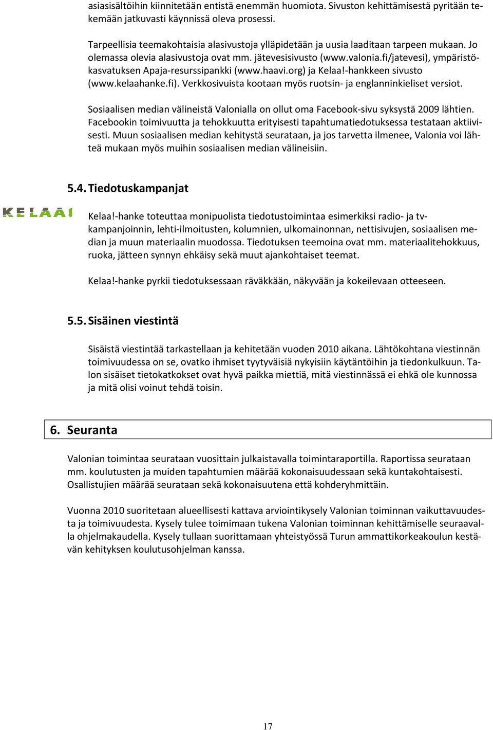 fi/jatevesi), ympäristökasvatuksen Apaja resurssipankki (www.haavi.org) ja Kelaa! hankkeen sivusto (www.kelaahanke.fi). Verkkosivuista kootaan myös ruotsin ja englanninkieliset versiot.