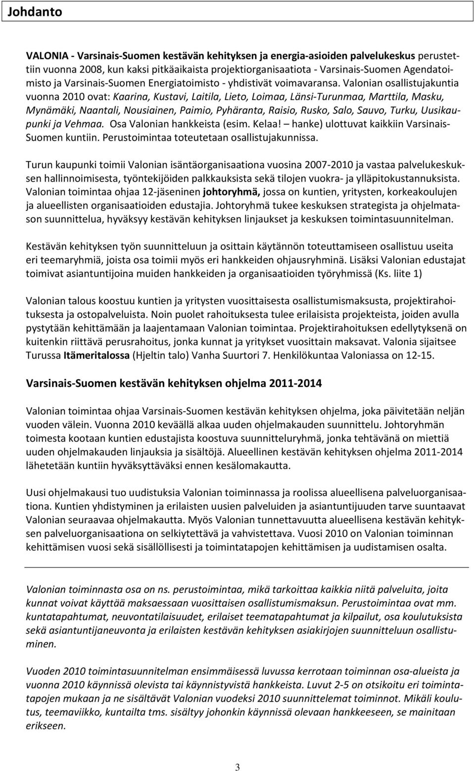 Valonian osallistujakuntia vuonna 2010 ovat: Kaarina, Kustavi, Laitila, Lieto, Loimaa, Länsi Turunmaa, Marttila, Masku, Mynämäki, Naantali, Nousiainen, Paimio, Pyhäranta, Raisio, Rusko, Salo, Sauvo,