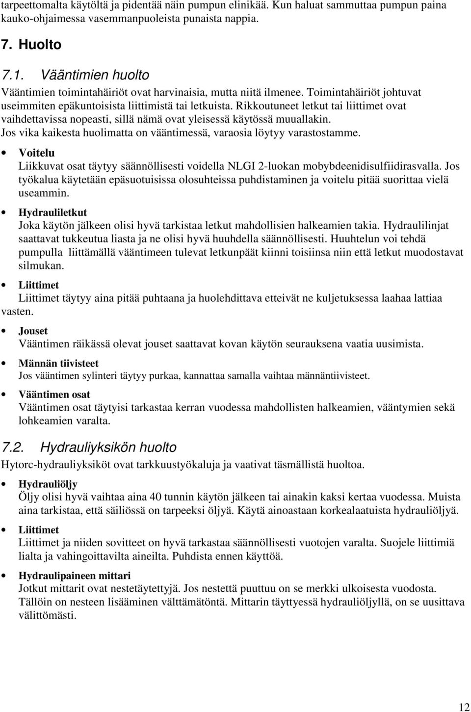 Rikkoutuneet letkut tai liittimet ovat vaihdettavissa nopeasti, sillä nämä ovat yleisessä käytössä muuallakin. Jos vika kaikesta huolimatta on vääntimessä, varaosia löytyy varastostamme.