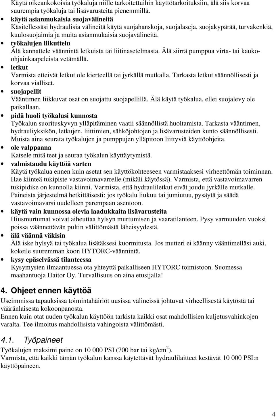 työkalujen liikuttelu Älä kannattele väännintä letkuista tai liitinasetelmasta. Älä siirrä pumppua virta- tai kaukoohjainkaapeleista vetämällä.