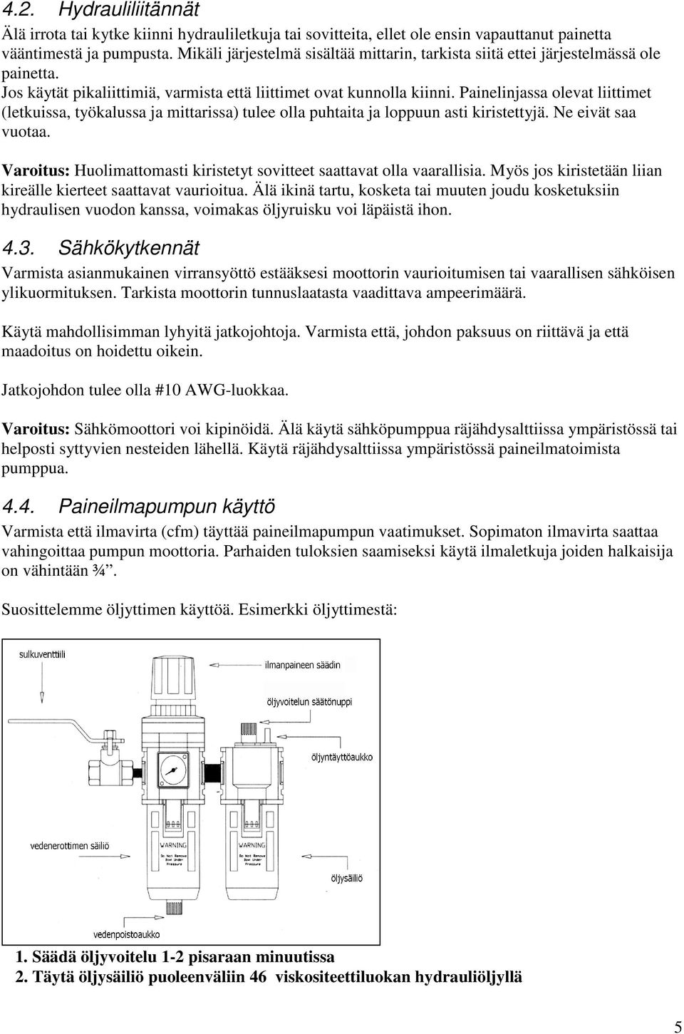 Painelinjassa olevat liittimet (letkuissa, työkalussa ja mittarissa) tulee olla puhtaita ja loppuun asti kiristettyjä. Ne eivät saa vuotaa.