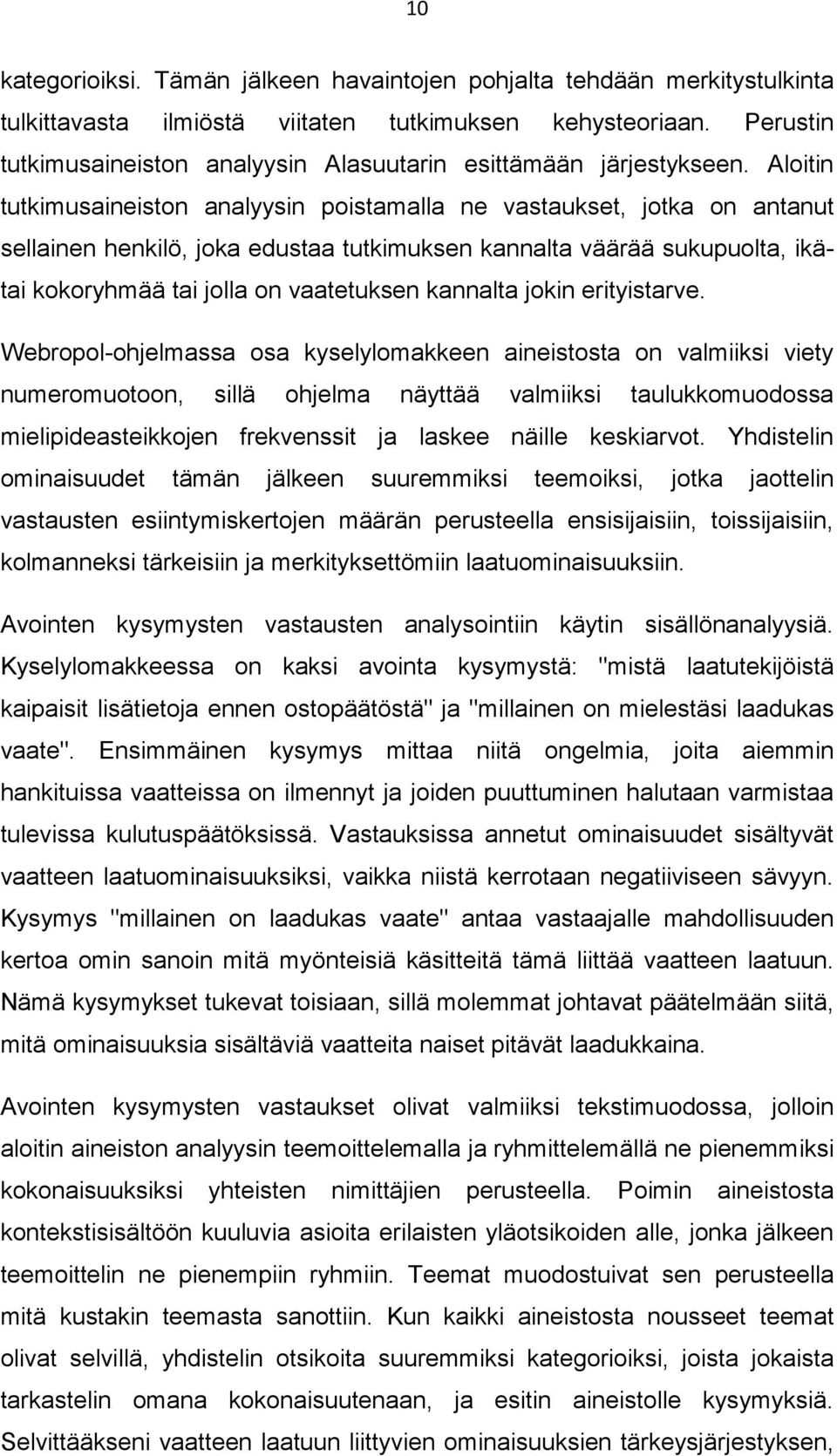 Aloitin tutkimusaineiston analyysin poistamalla ne vastaukset, jotka on antanut sellainen henkilö, joka edustaa tutkimuksen kannalta väärää sukupuolta, ikätai kokoryhmää tai jolla on vaatetuksen