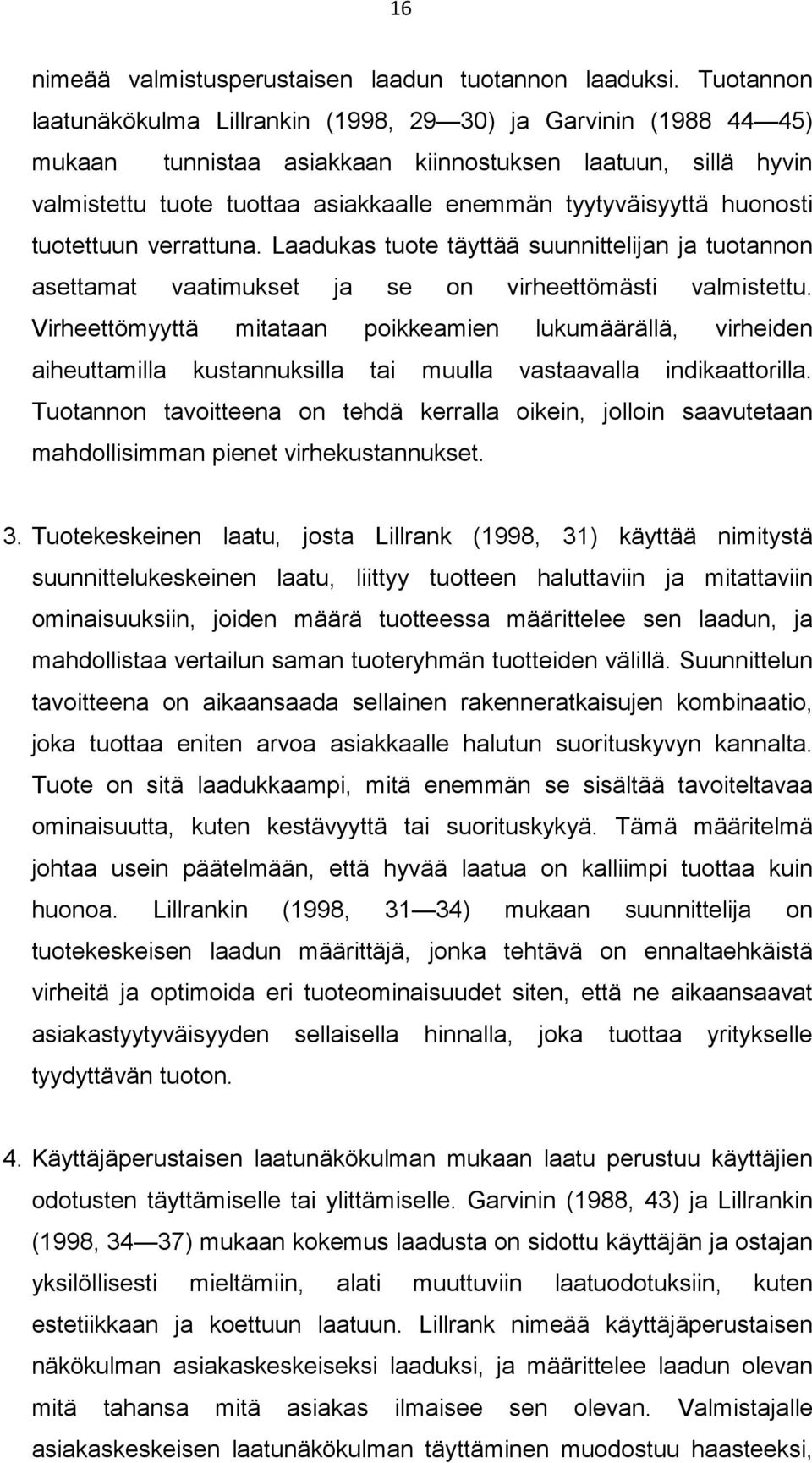 huonosti tuotettuun verrattuna. Laadukas tuote täyttää suunnittelijan ja tuotannon asettamat vaatimukset ja se on virheettömästi valmistettu.