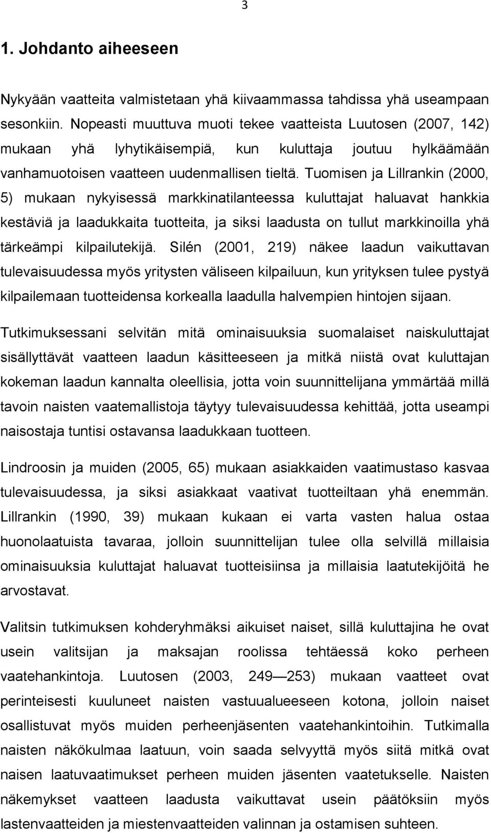 Tuomisen ja Lillrankin (2000, 5) mukaan nykyisessä markkinatilanteessa kuluttajat haluavat hankkia kestäviä ja laadukkaita tuotteita, ja siksi laadusta on tullut markkinoilla yhä tärkeämpi