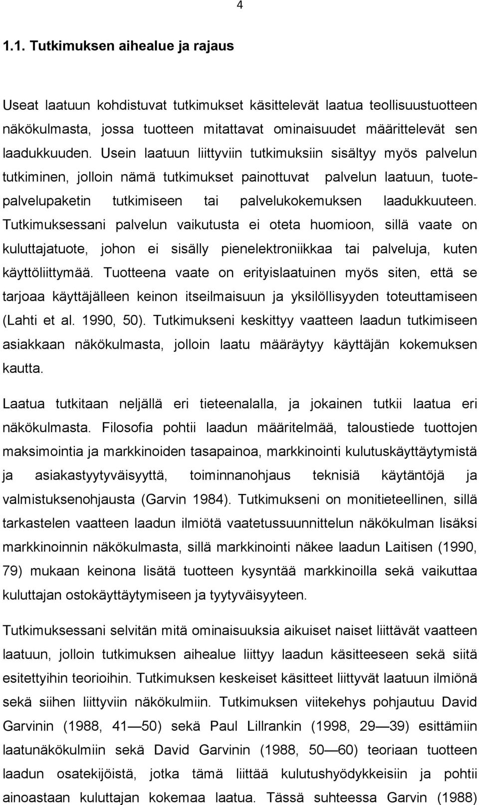 Tutkimuksessani palvelun vaikutusta ei oteta huomioon, sillä vaate on kuluttajatuote, johon ei sisälly pienelektroniikkaa tai palveluja, kuten käyttöliittymää.