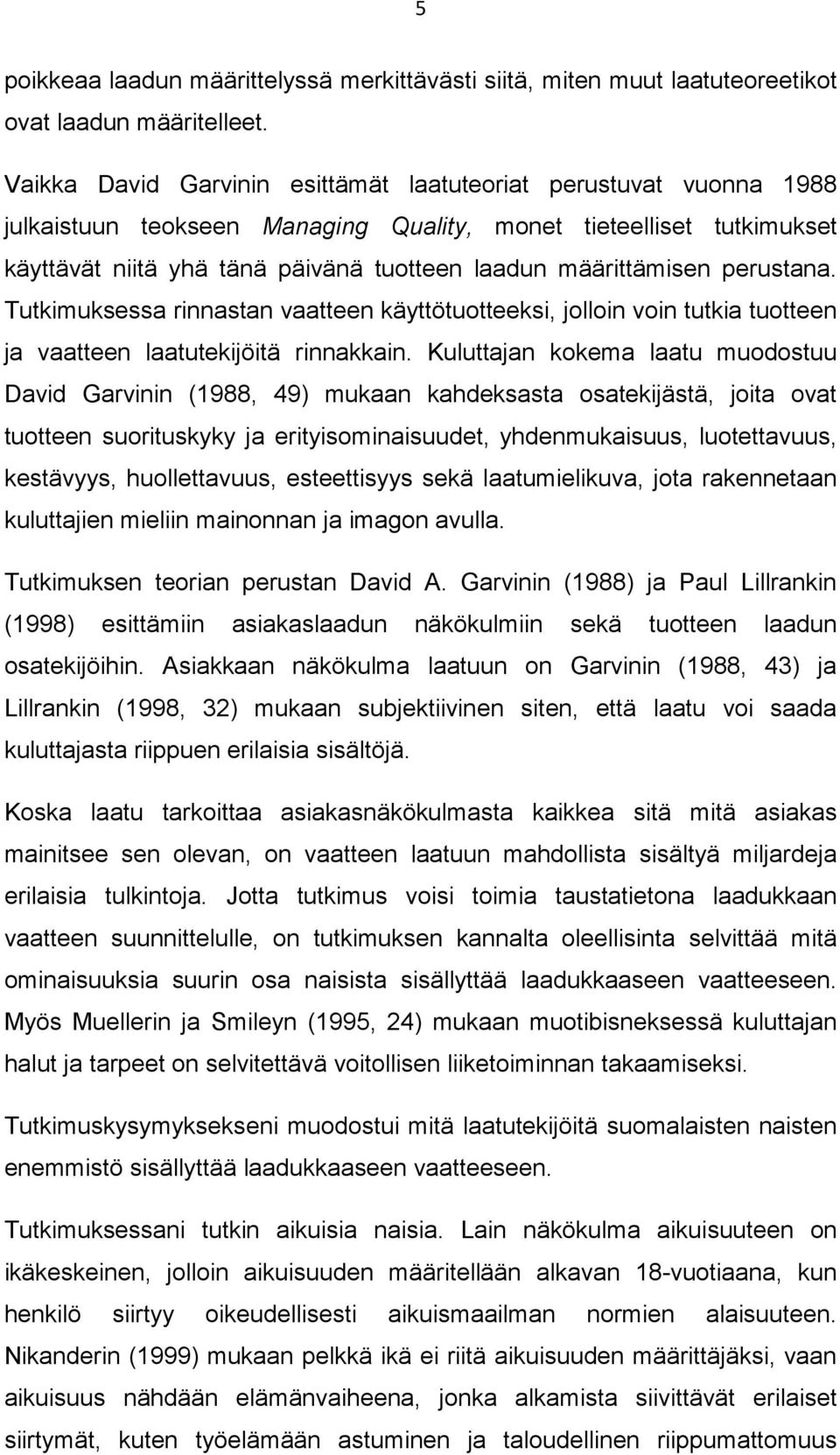 määrittämisen perustana. Tutkimuksessa rinnastan vaatteen käyttötuotteeksi, jolloin voin tutkia tuotteen ja vaatteen laatutekijöitä rinnakkain.