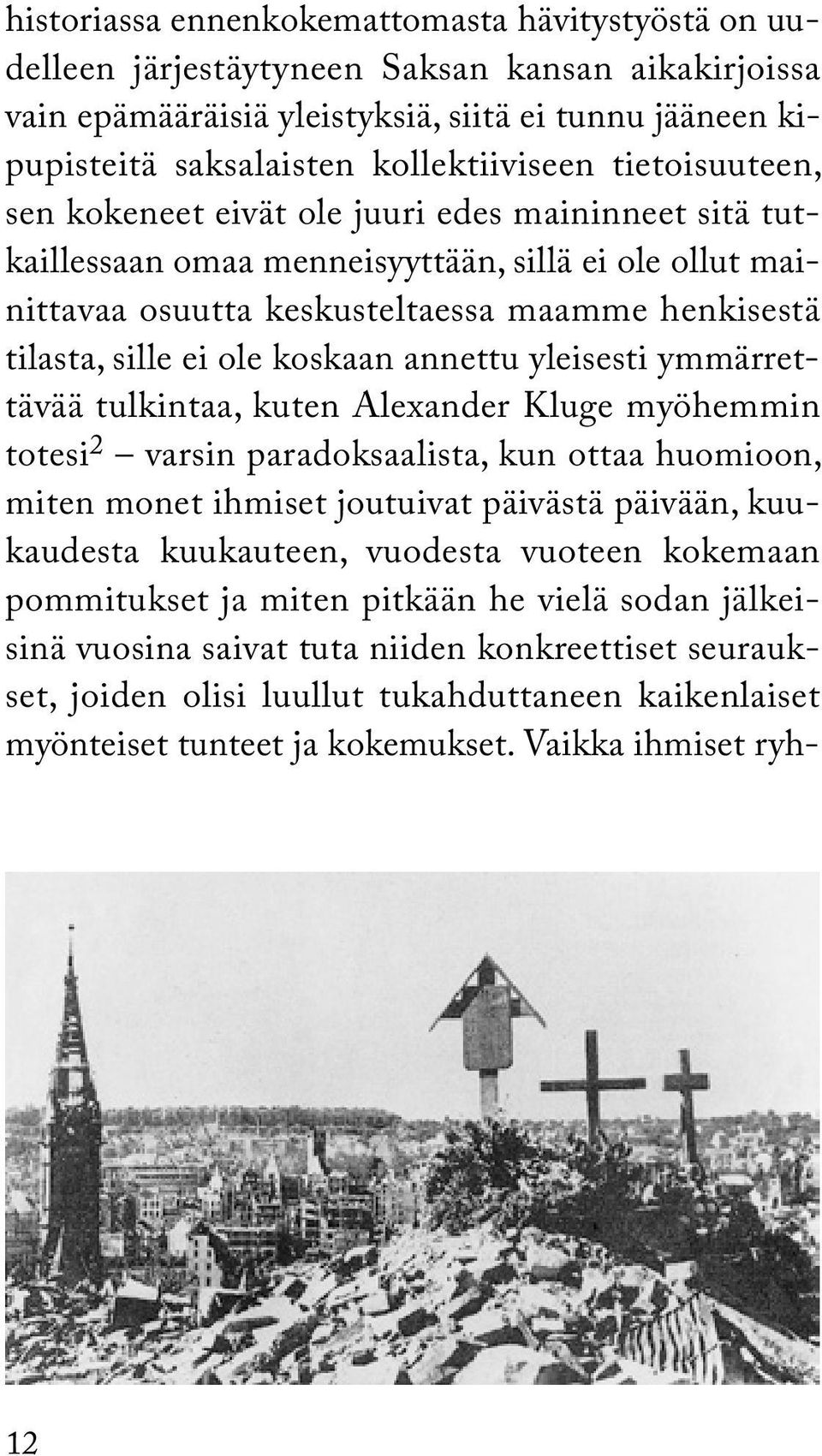 koskaan annettu yleisesti ymmärrettävää tulkintaa, kuten Alexander Kluge myöhemmin totesi 2 varsin paradoksaalista, kun ottaa huomioon, miten monet ihmiset joutuivat päivästä päivään, kuukaudesta