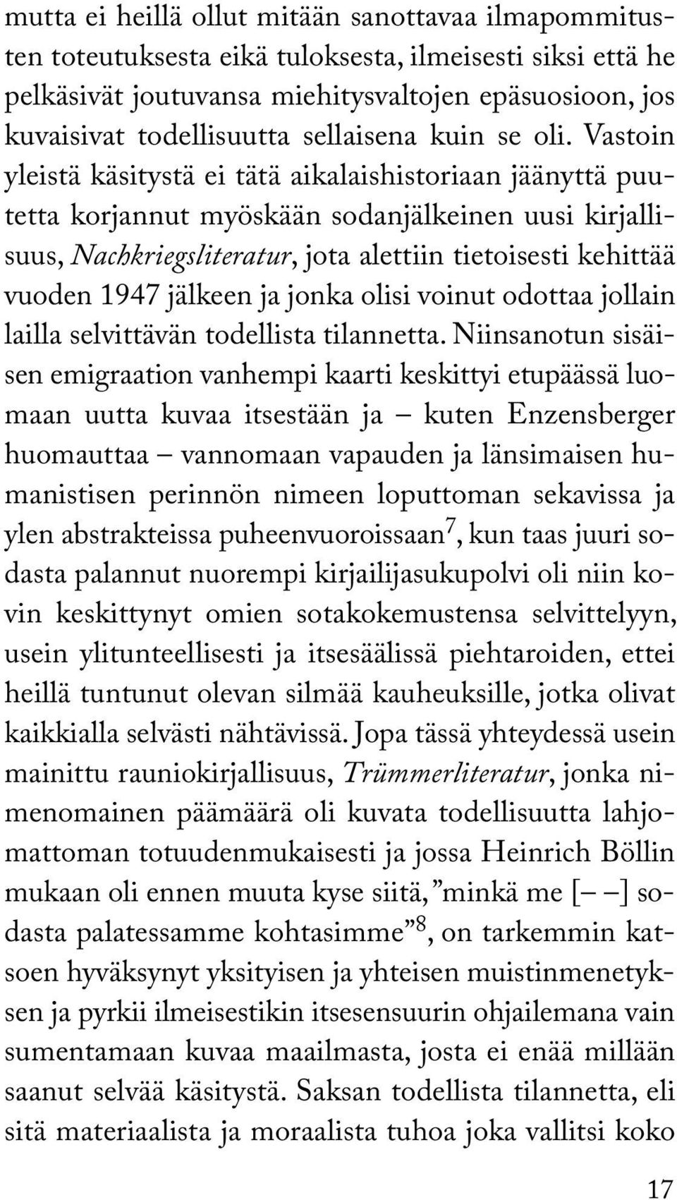 Vastoin yleistä käsitystä ei tätä aikalaishistoriaan jäänyttä puutetta korjannut myöskään sodanjälkeinen uusi kirjallisuus, Nachkriegsliteratur, jota alettiin tietoisesti kehittää vuoden 1947 jälkeen