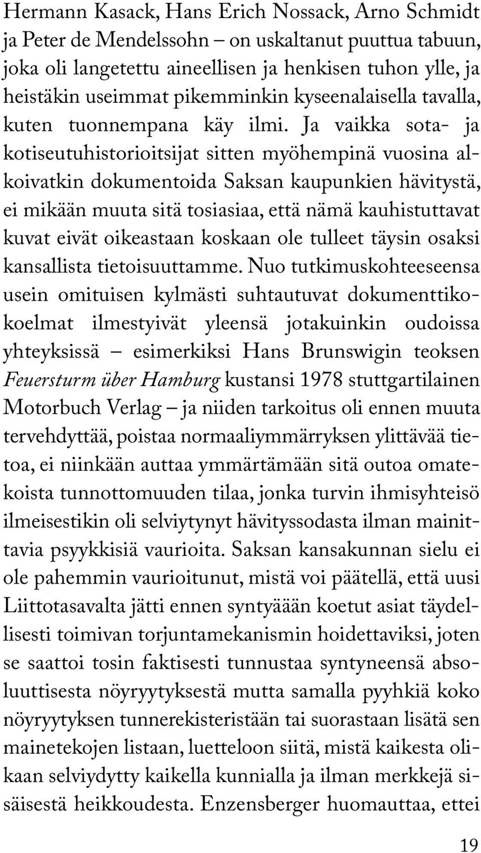 Ja vaikka sota- ja kotiseutu historioitsijat sitten myöhempinä vuosina alkoivatkin dokumentoida Saksan kaupunkien hävitystä, ei mikään muuta sitä tosiasiaa, että nämä kauhistuttavat kuvat eivät