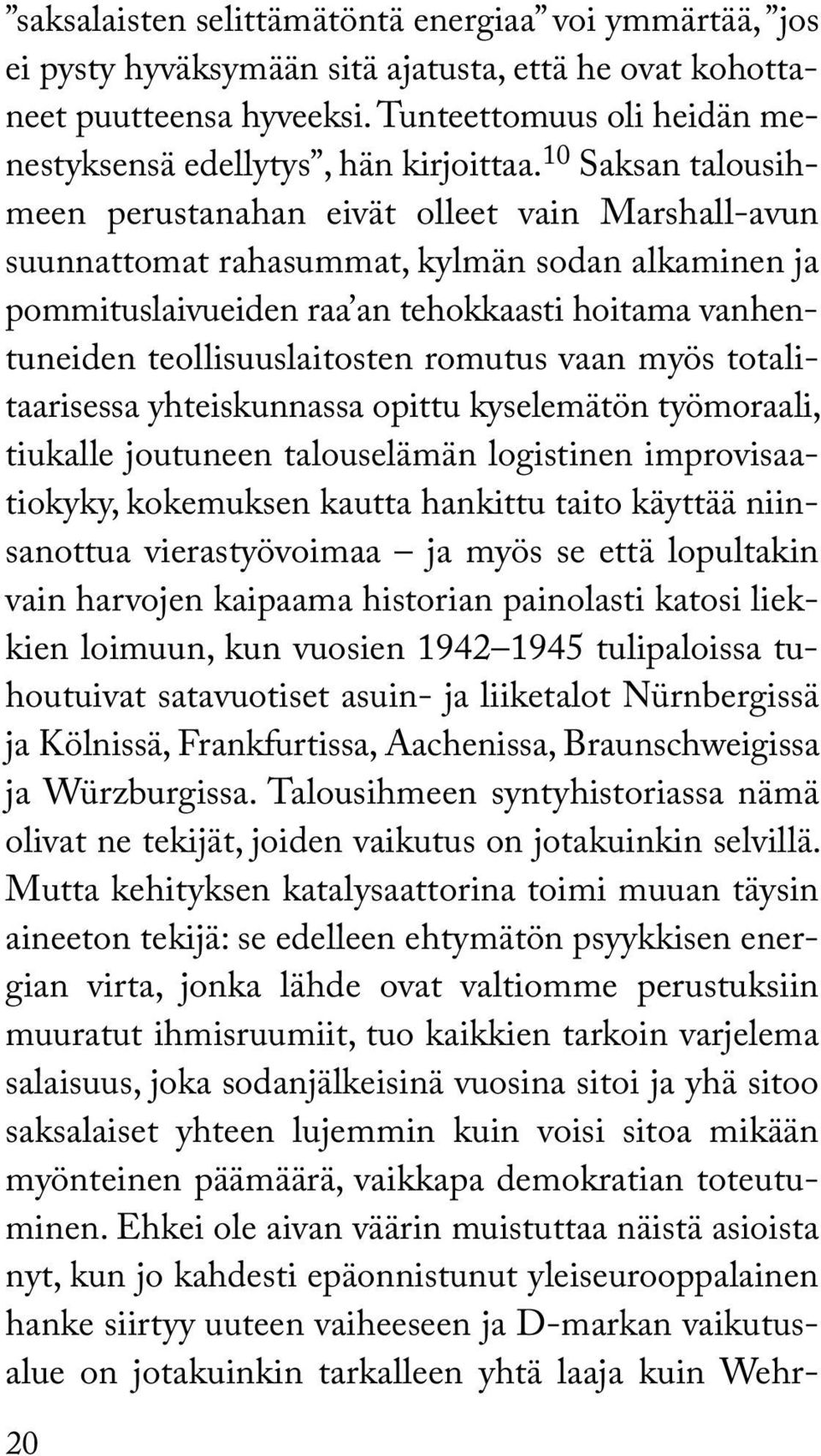 10 Saksan talousihmeen perustanahan eivät olleet vain Marshall-avun suunnattomat rahasummat, kylmän sodan alkaminen ja pommituslaivueiden raa an tehokkaasti hoitama vanhentuneiden teollisuuslaitosten