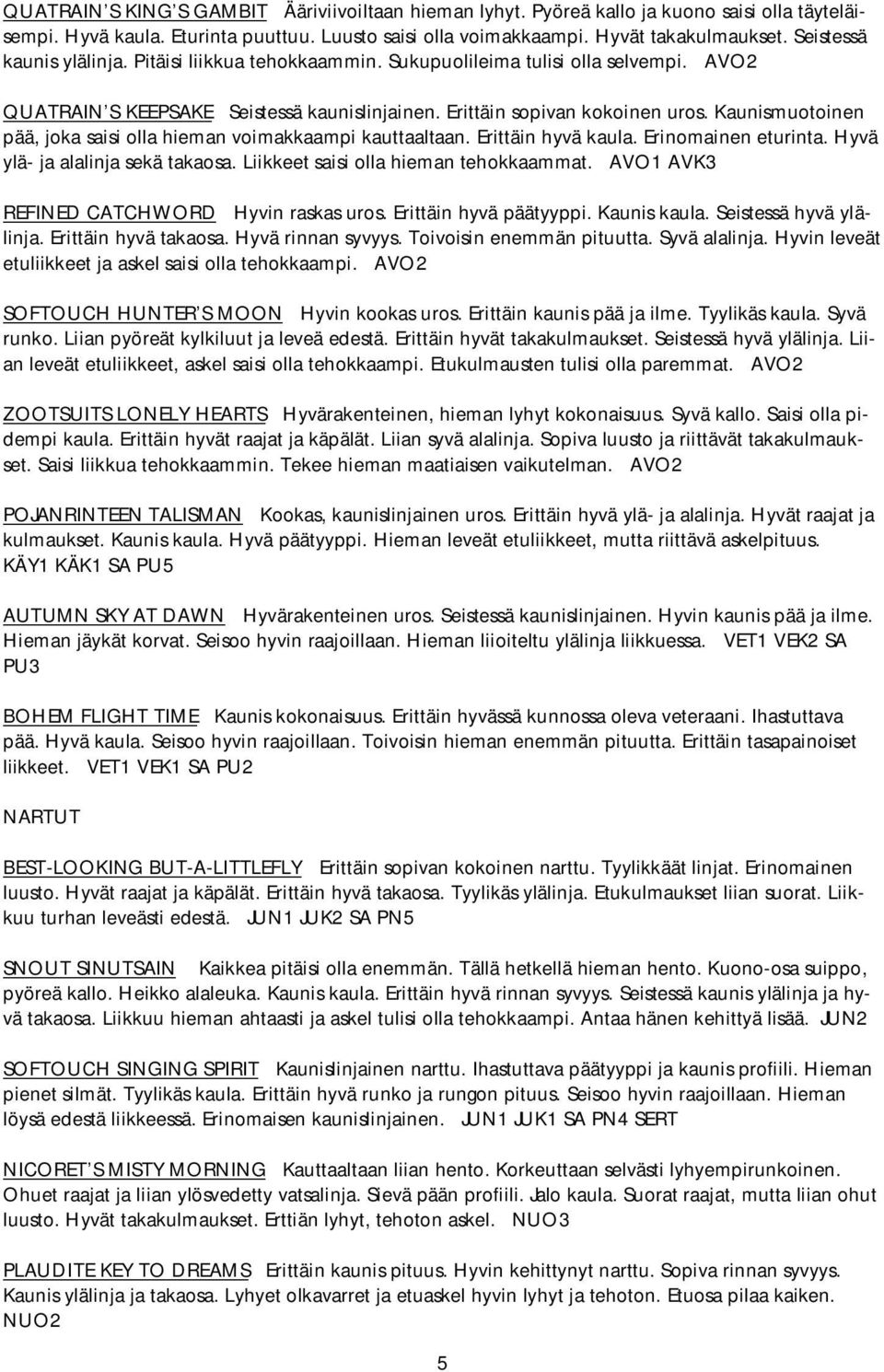 Kaunismuotoinen pää, joka saisi olla hieman voimakkaampi kauttaaltaan. Erittäin hyvä kaula. Erinomainen eturinta. Hyvä ylä- ja alalinja sekä takaosa. Liikkeet saisi olla hieman tehokkaammat.