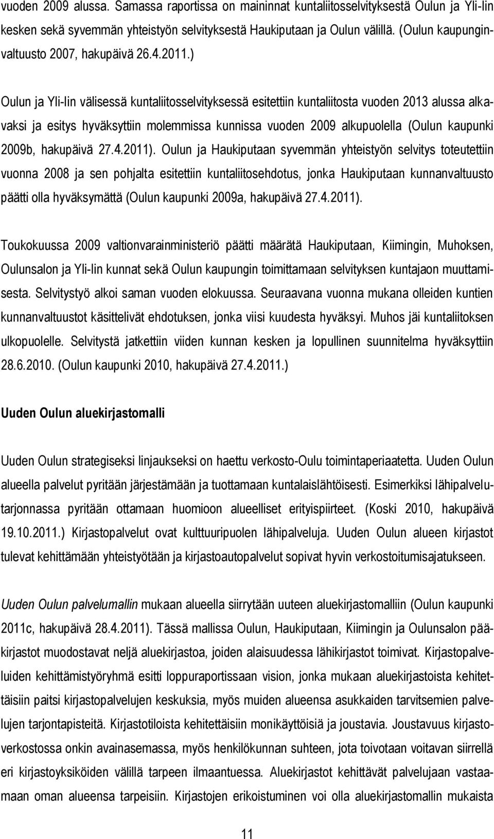 ) Oulun ja Yli-Iin välisessä kuntaliitosselvityksessä esitettiin kuntaliitosta vuoden 2013 alussa alkavaksi ja esitys hyväksyttiin molemmissa kunnissa vuoden 2009 alkupuolella (Oulun kaupunki 2009b,