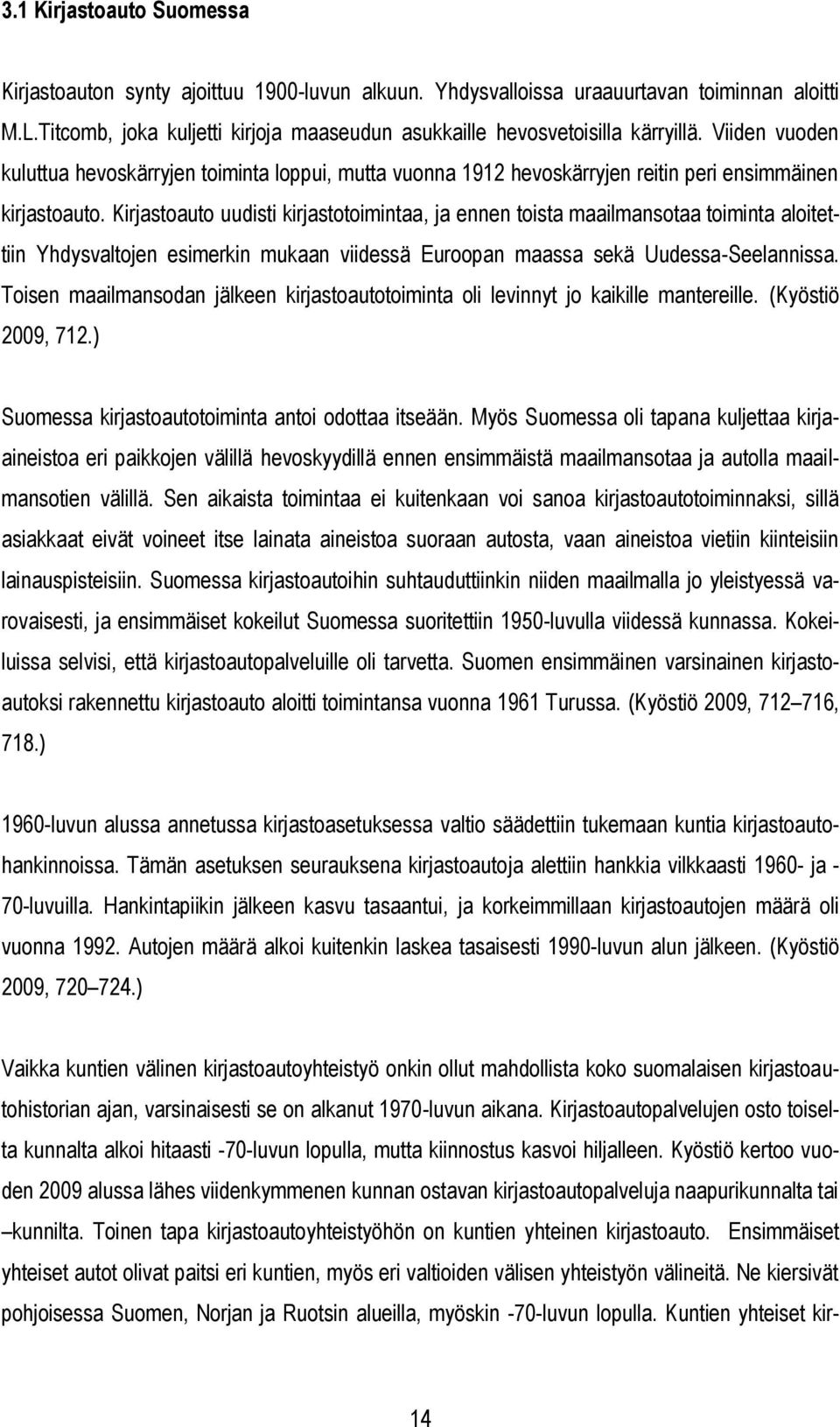 Viiden vuoden kuluttua hevoskärryjen toiminta loppui, mutta vuonna 1912 hevoskärryjen reitin peri ensimmäinen kirjastoauto.