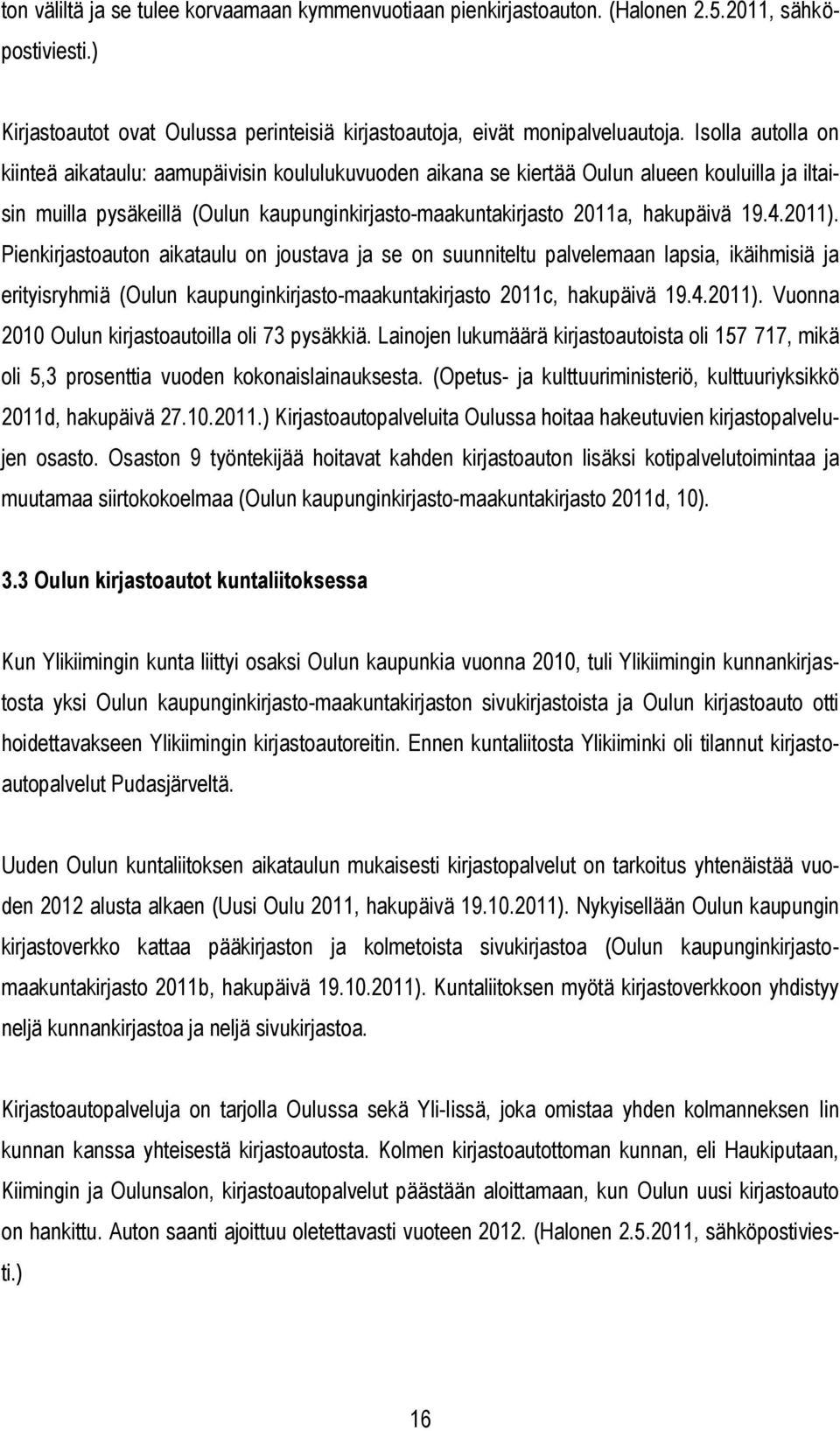 4.2011). Pienkirjastoauton aikataulu on joustava ja se on suunniteltu palvelemaan lapsia, ikäihmisiä ja erityisryhmiä (Oulun kaupunginkirjasto-maakuntakirjasto 2011c, hakupäivä 19.4.2011). Vuonna 2010 Oulun kirjastoautoilla oli 73 pysäkkiä.