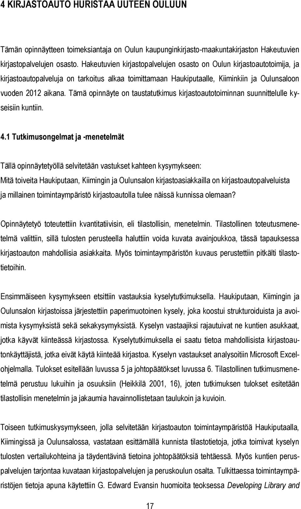 Tämä opinnäyte on taustatutkimus kirjastoautotoiminnan suunnittelulle kyseisiin kuntiin. 4.