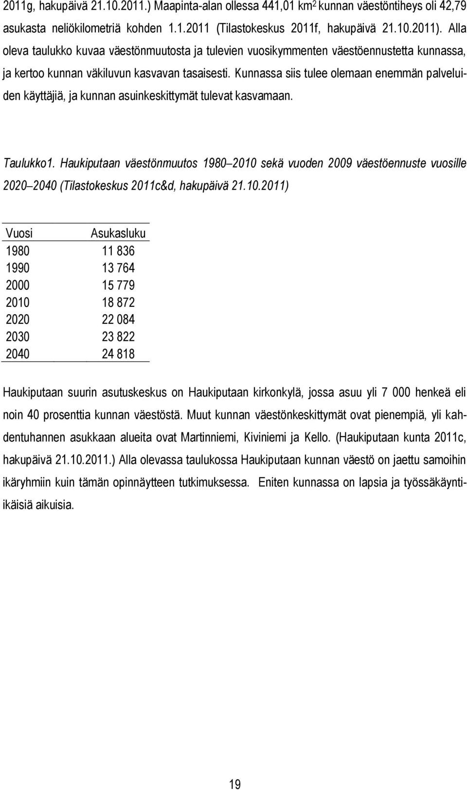 Kunnassa siis tulee olemaan enemmän palveluiden käyttäjiä, ja kunnan asuinkeskittymät tulevat kasvamaan. Taulukko1.