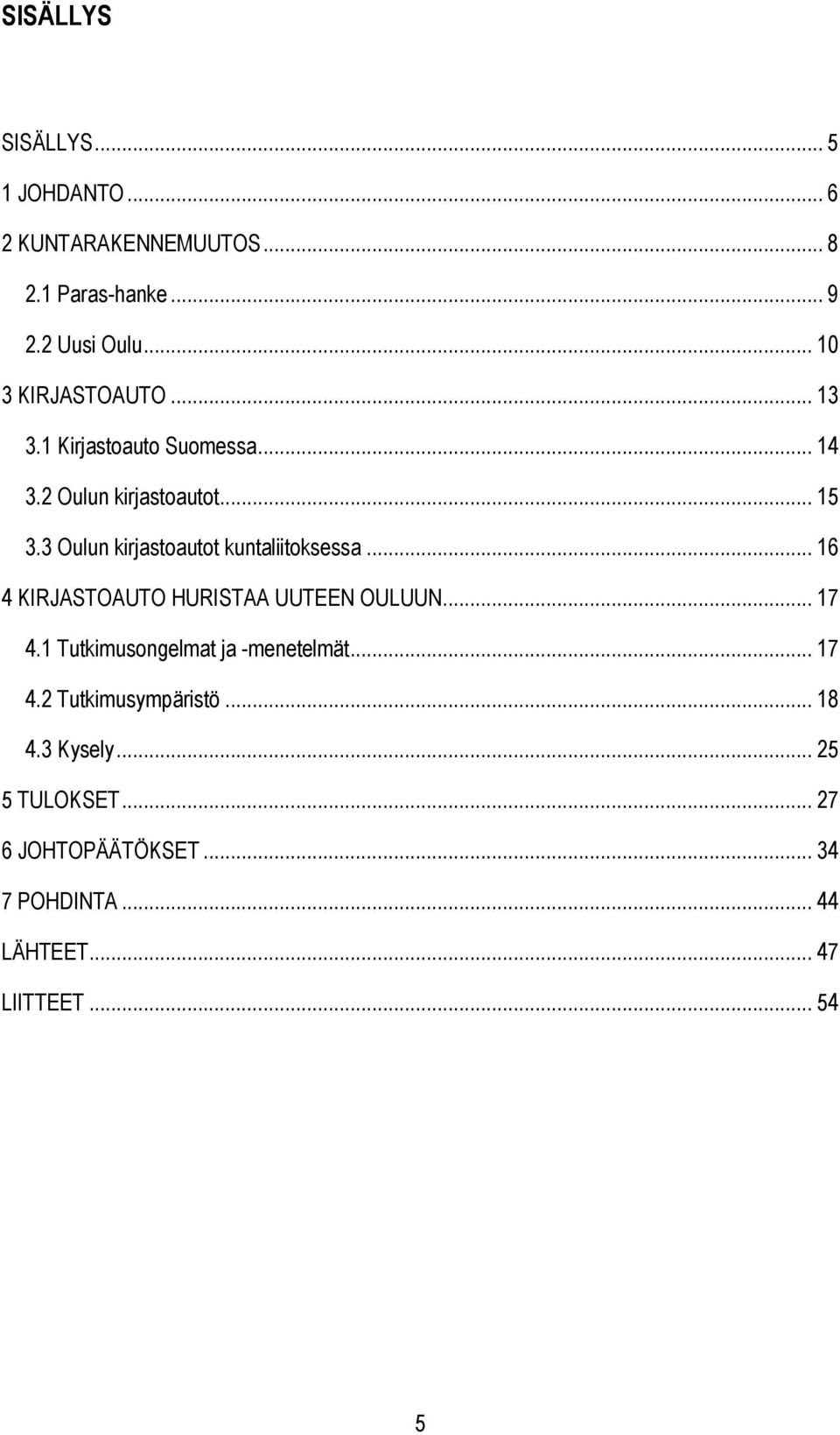 3 Oulun kirjastoautot kuntaliitoksessa... 16 4 KIRJASTOAUTO HURISTAA UUTEEN OULUUN... 17 4.