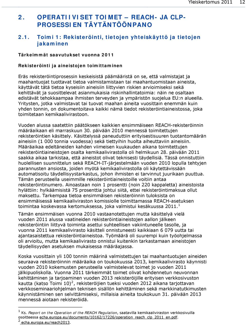 aineistojen toimittaminen Eräs rekisteröintiprosessin keskeisistä päämääristä on se, että valmistajat ja maahantuojat tuottavat tietoa valmistamistaan tai maahantuomistaan aineista, käyttävät tätä