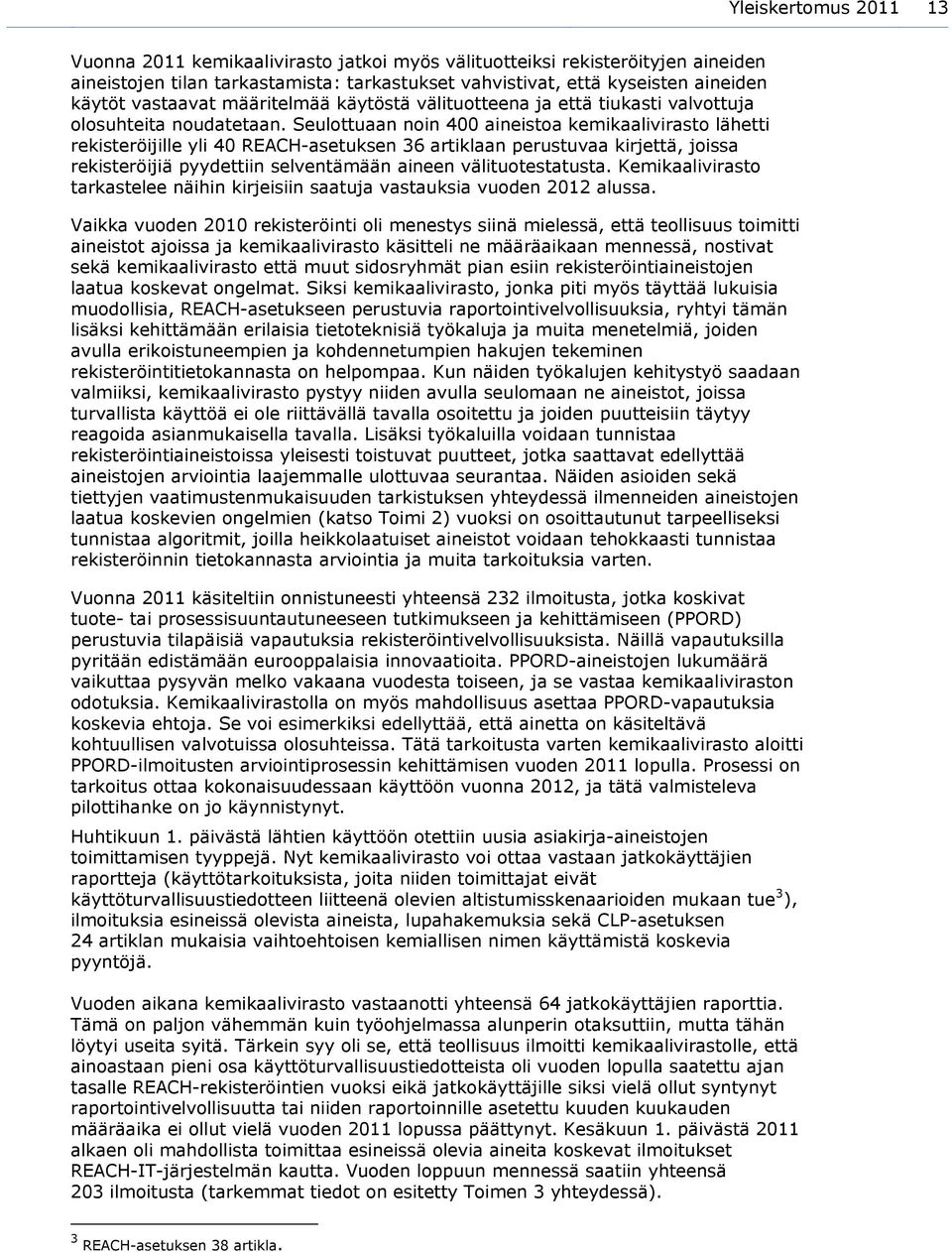 Seulottuaan noin 400 aineistoa kemikaalivirasto lähetti rekisteröijille yli 40 REACH-asetuksen 36 artiklaan perustuvaa kirjettä, joissa rekisteröijiä pyydettiin selventämään aineen välituotestatusta.