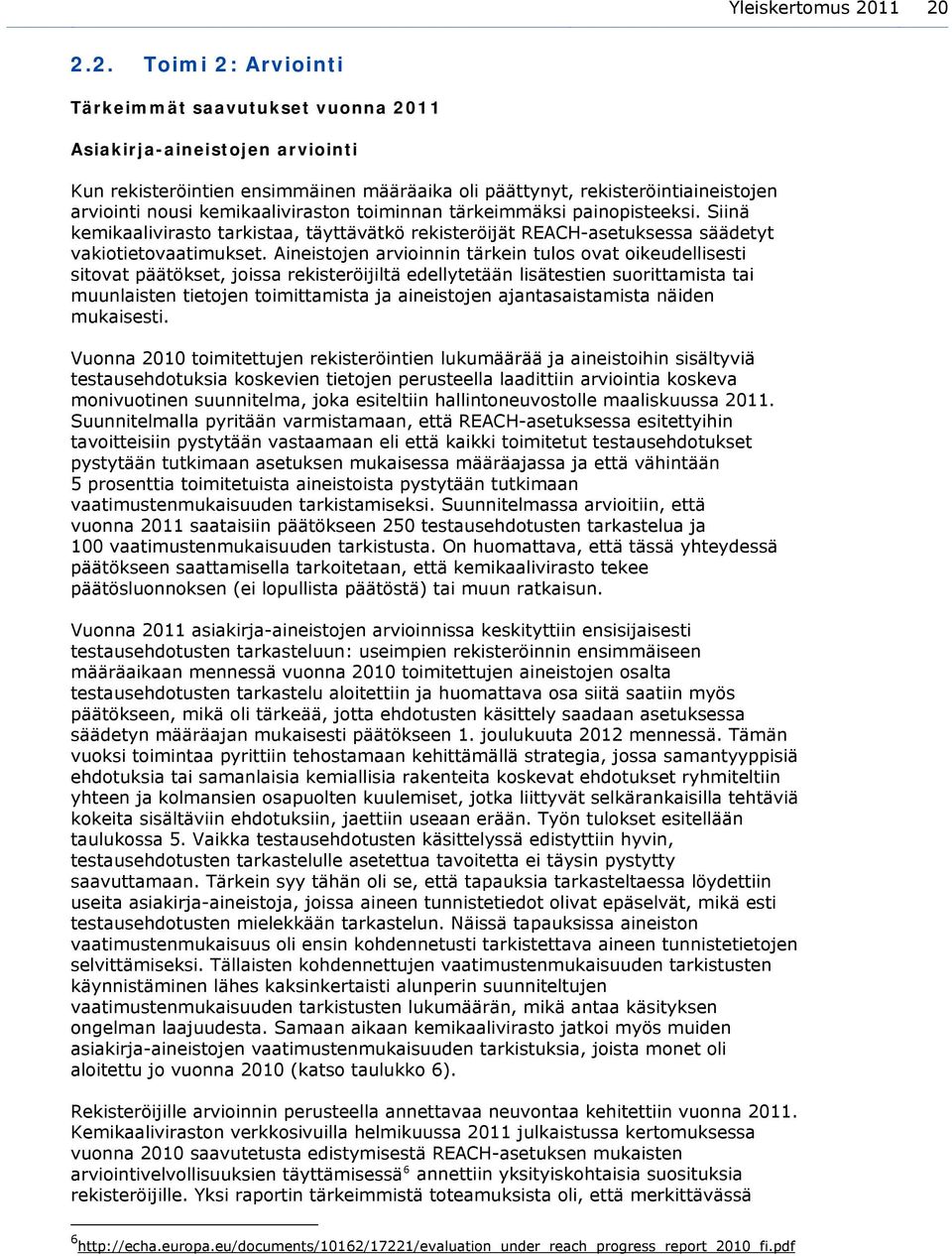 kemikaaliviraston toiminnan tärkeimmäksi painopisteeksi. Siinä kemikaalivirasto tarkistaa, täyttävätkö rekisteröijät REACH-asetuksessa säädetyt vakiotietovaatimukset.