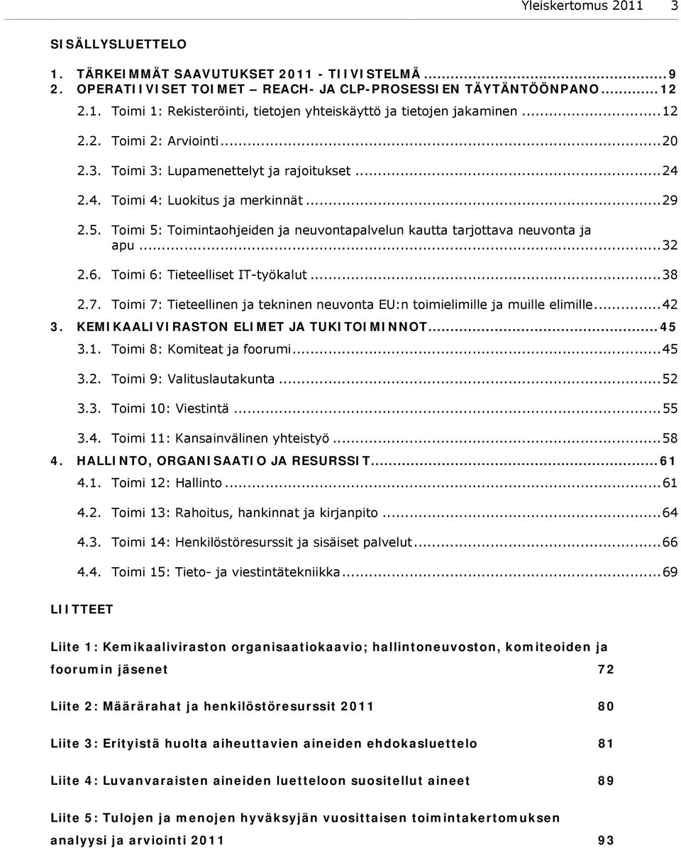 Toimi 5: Toimintaohjeiden ja neuvontapalvelun kautta tarjottava neuvonta ja apu...32 2.6. Toimi 6: Tieteelliset IT-työkalut...38 2.7.