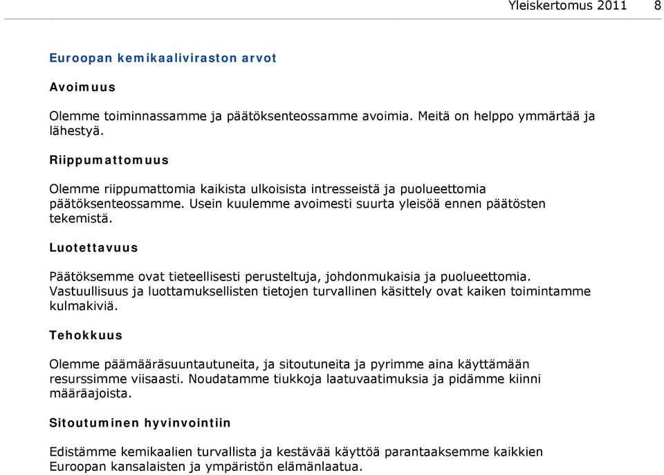 Luotettavuus Päätöksemme ovat tieteellisesti perusteltuja, johdonmukaisia ja puolueettomia. Vastuullisuus ja luottamuksellisten tietojen turvallinen käsittely ovat kaiken toimintamme kulmakiviä.