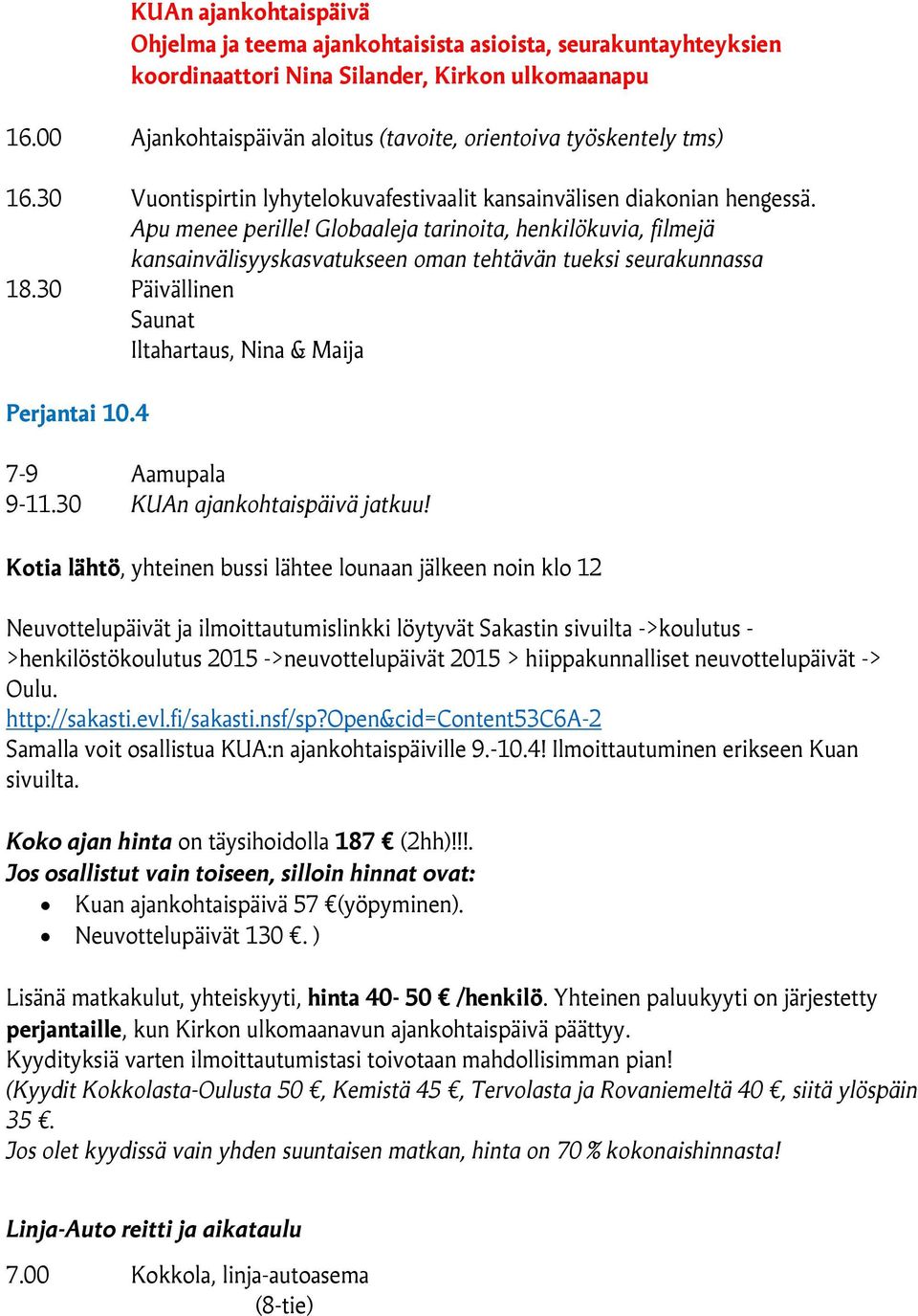 Globaaleja tarinoita, henkilökuvia, filmejä kansainvälisyyskasvatukseen oman tehtävän tueksi seurakunnassa 18.30 Päivällinen Saunat Iltahartaus, Nina & Maija Perjantai 10.4 7-9 Aamupala 9-11.