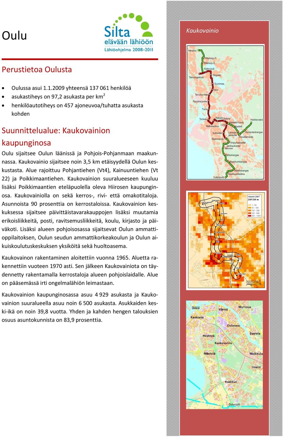 Pohjois"Pohjanmaan maakun" nassa.kaukovainiosijaitseenoin3,5kmetäisyydelläoulunkes" kustasta. Alue rajoittuu Pohjantiehen (Vt4), Kainuuntiehen (Vt 22) ja Poikkimaantiehen.