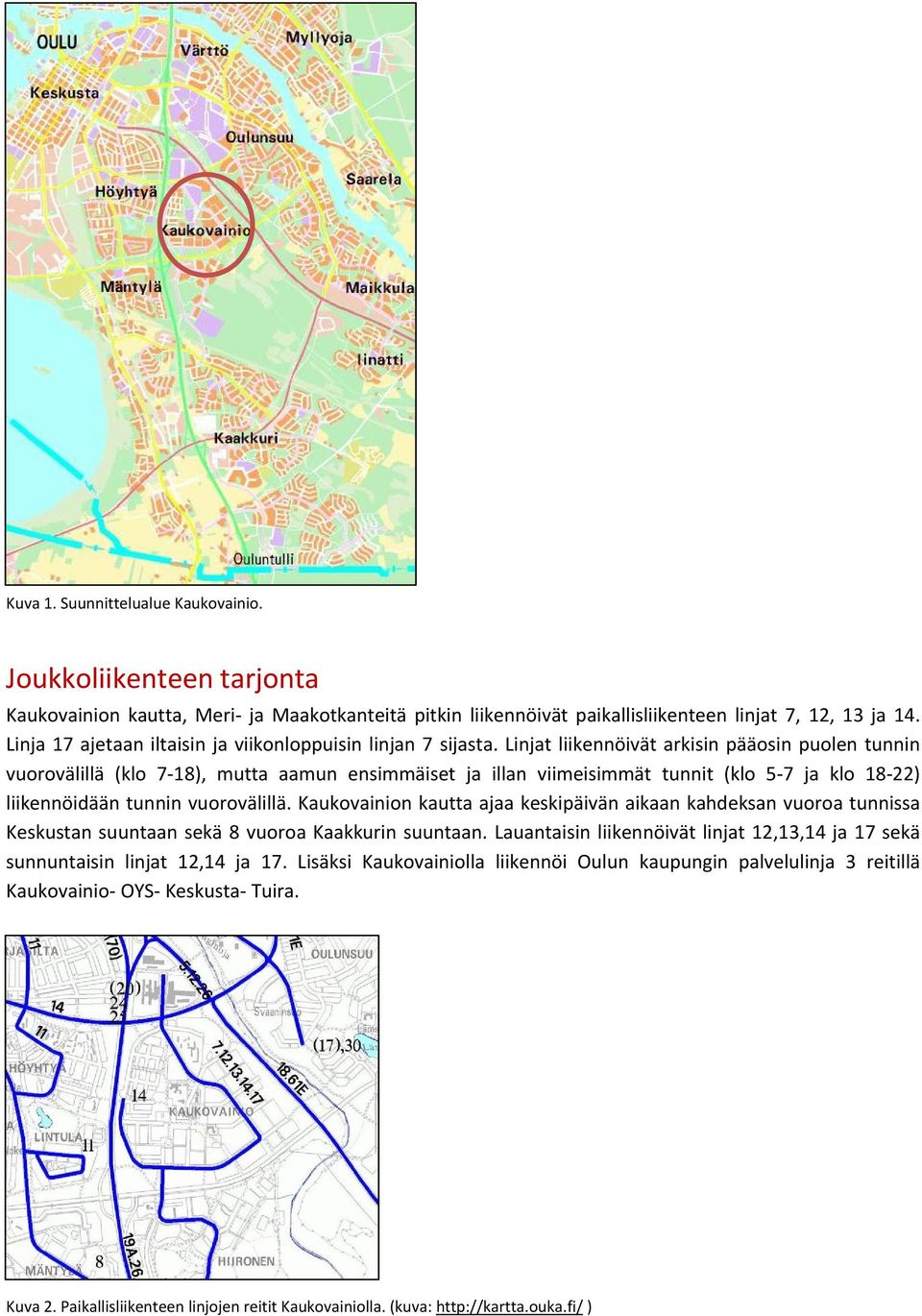 Linjat liikennöivät arkisin pääosin puolen tunnin vuorovälillä (klo 7"18), mutta aamun ensimmäiset ja illan viimeisimmät tunnit (klo 5"7 ja klo 18"22) liikennöidääntunninvuorovälillä.