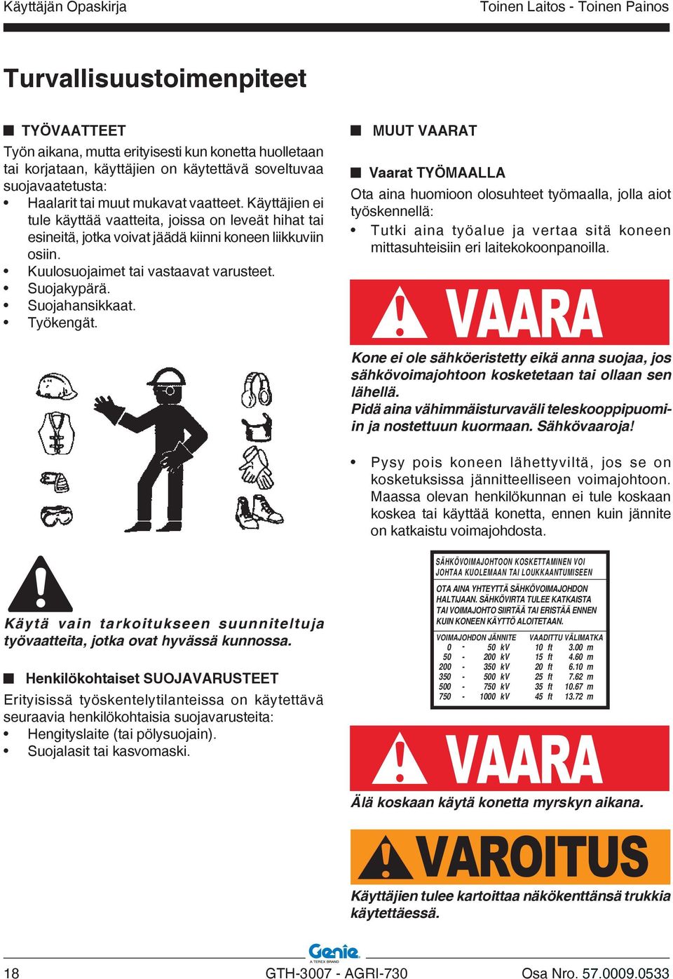 Työkengät. MUUT VAARAT Vaarat TYÖMAALLA Ota aina huomioon olosuhteet työmaalla, jolla aiot työskennellä: Tutki aina työalue ja vertaa sitä koneen mittasuhteisiin eri laitekokoonpanoilla.