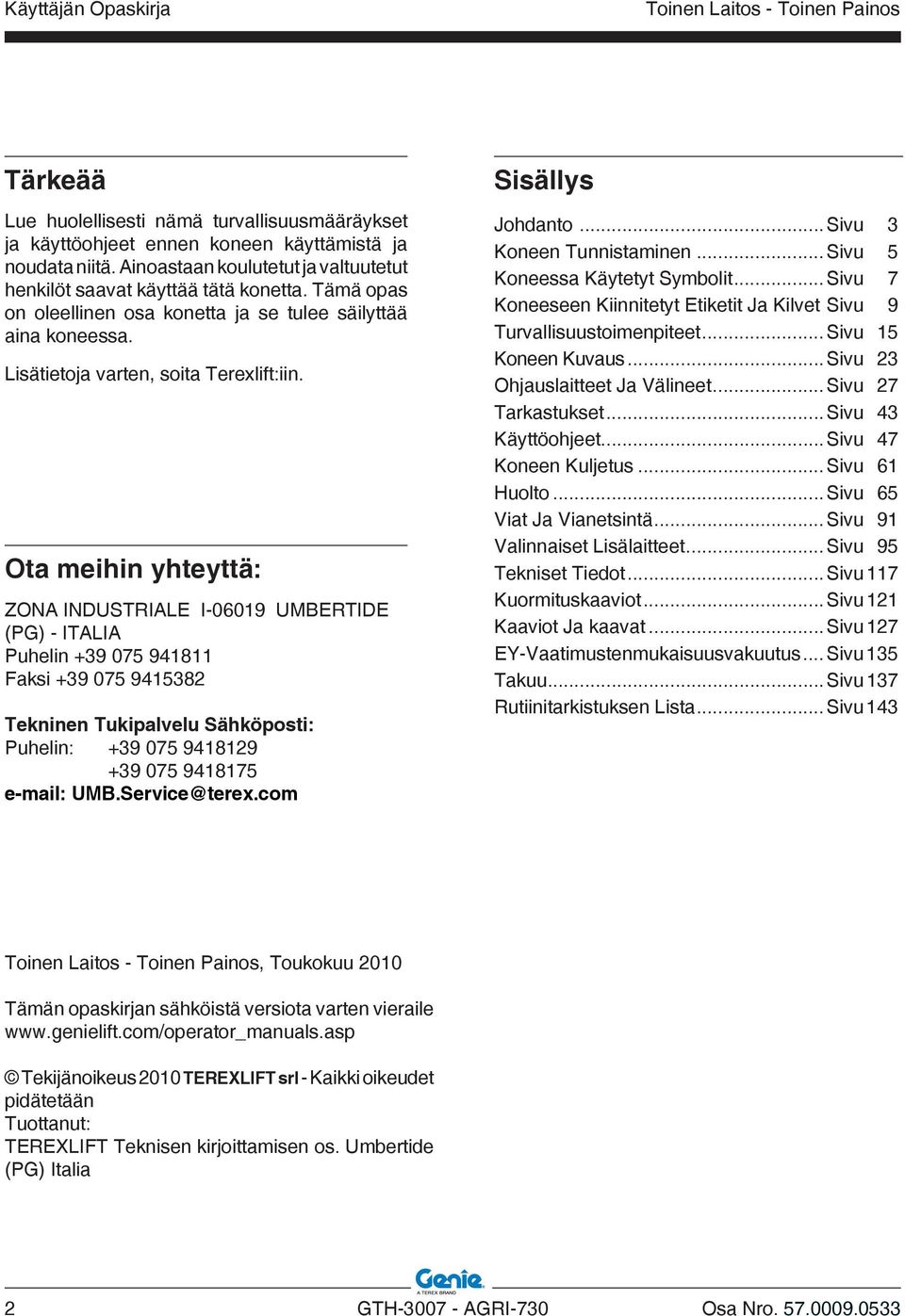 Ota meihin yhteyttä: ZONA INDUSTRIALE I-06019 UMBERTIDE (PG) - ITALIA Puhelin +39 075 941811 Faksi +39 075 9415382 Tekninen Tukipalvelu Sähköposti: Puhelin: +39 075 9418129 +39 075 9418175 e-mail: