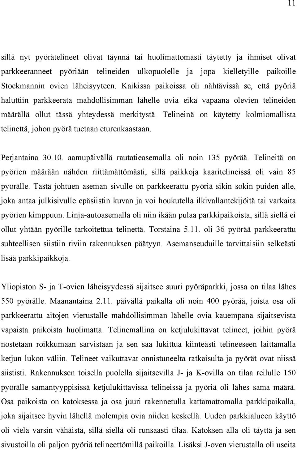 Telineinä on käytetty kolmiomallista telinettä, johon pyörä tuetaan eturenkaastaan. Perjantaina 30.10. aamupäivällä rautatieasemalla oli noin 135 pyörää.