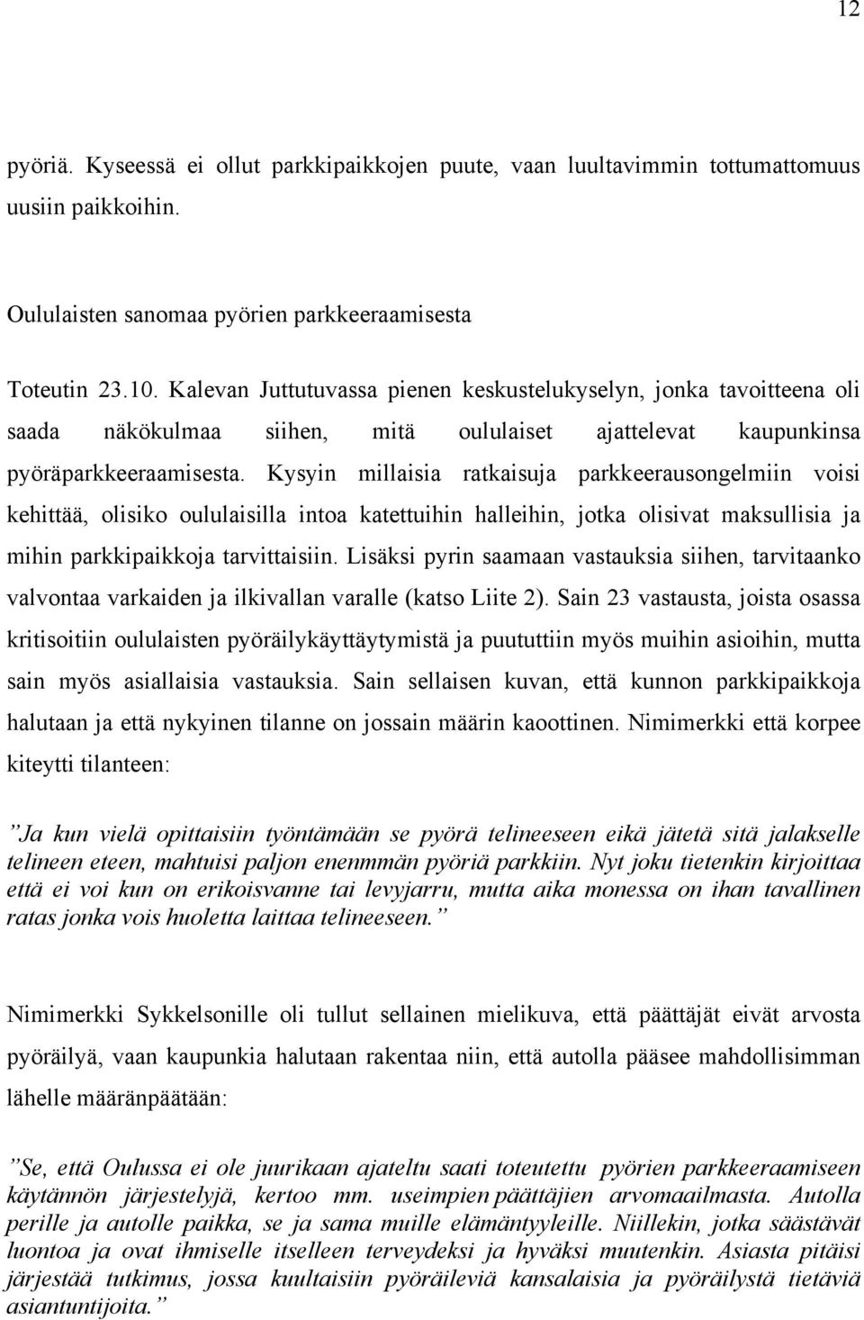 Kysyin millaisia ratkaisuja parkkeerausongelmiin voisi kehittää, olisiko oululaisilla intoa katettuihin halleihin, jotka olisivat maksullisia ja mihin parkkipaikkoja tarvittaisiin.