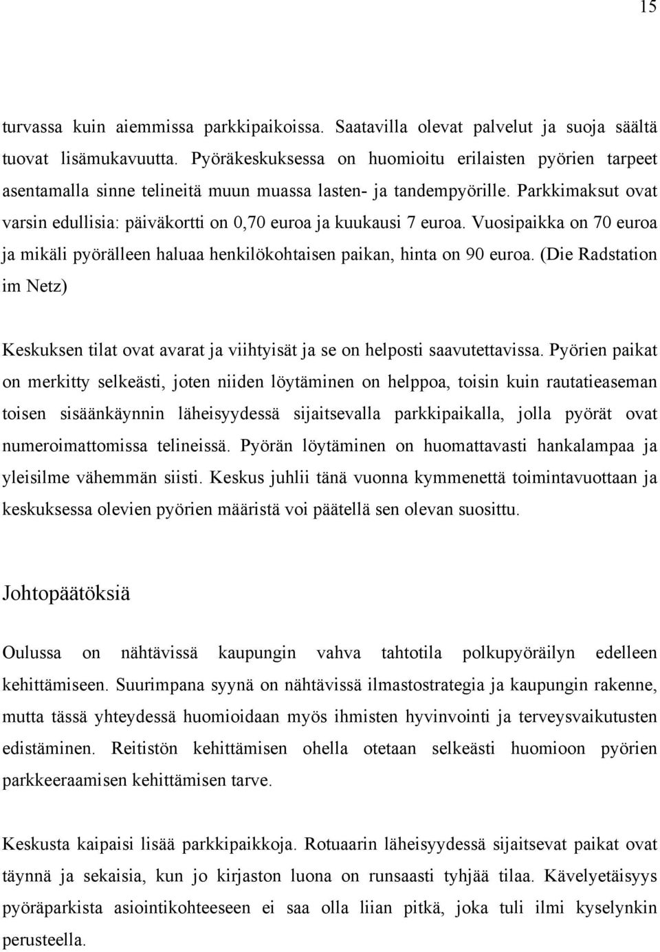 Parkkimaksut ovat varsin edullisia: päiväkortti on 0,70 euroa ja kuukausi 7 euroa. Vuosipaikka on 70 euroa ja mikäli pyörälleen haluaa henkilökohtaisen paikan, hinta on 90 euroa.