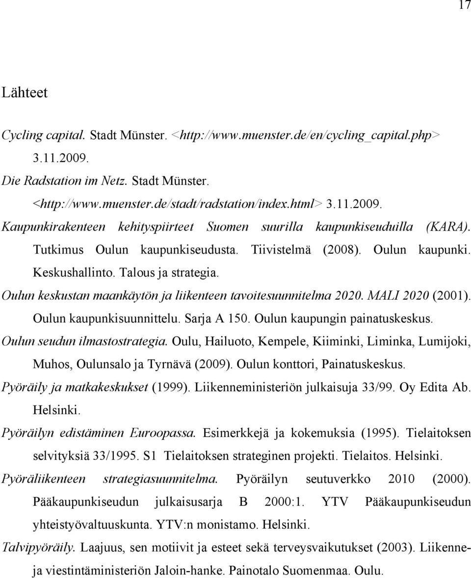 Oulun kaupunkisuunnittelu. Sarja A 150. Oulun kaupungin painatuskeskus. Oulun seudun ilmastostrategia. Oulu, Hailuoto, Kempele, Kiiminki, Liminka, Lumijoki, Muhos, Oulunsalo ja Tyrnävä (2009).