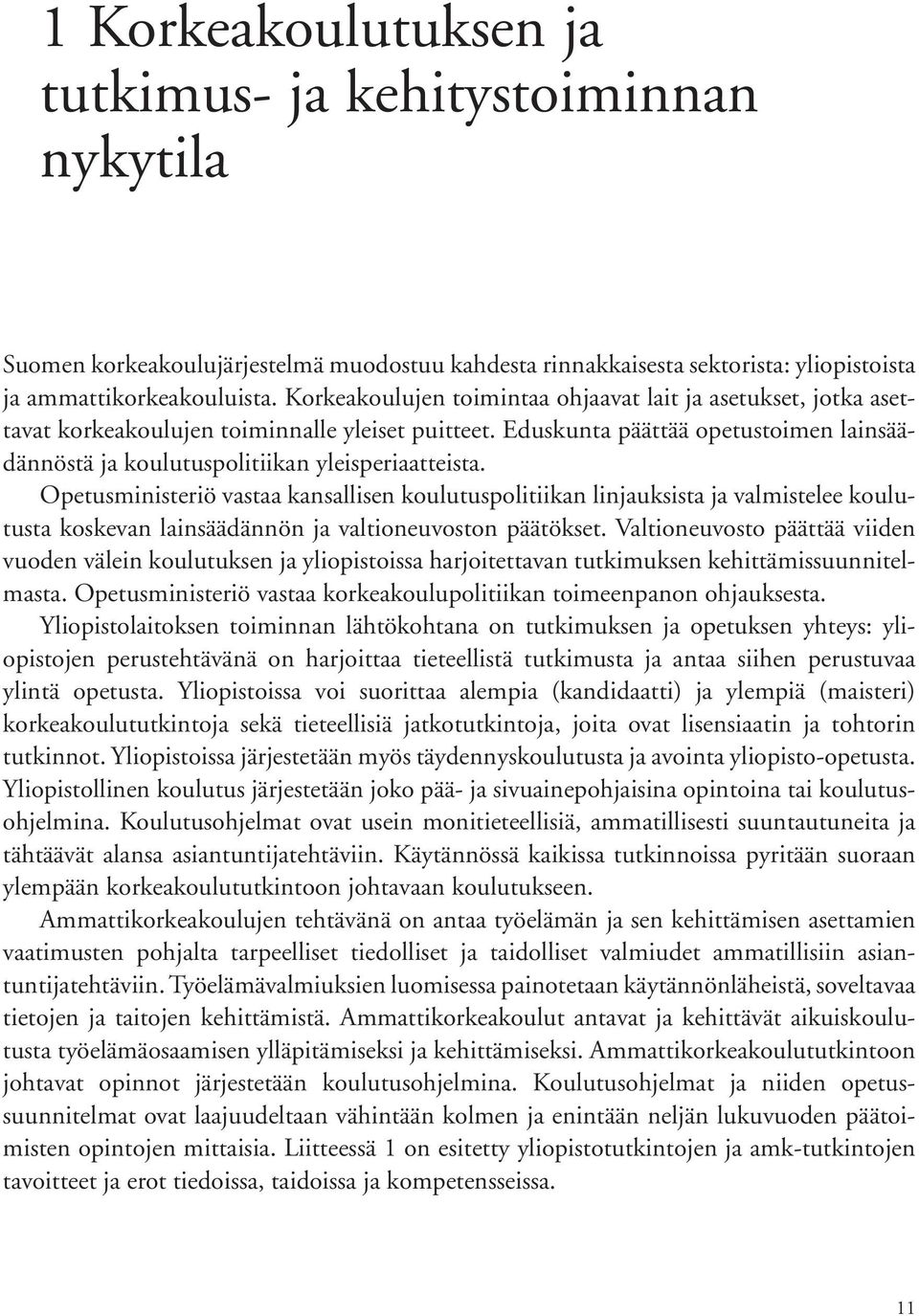 Eduskunta päättää opetustoimen lainsäädännöstä ja koulutuspolitiikan yleisperiaatteista.