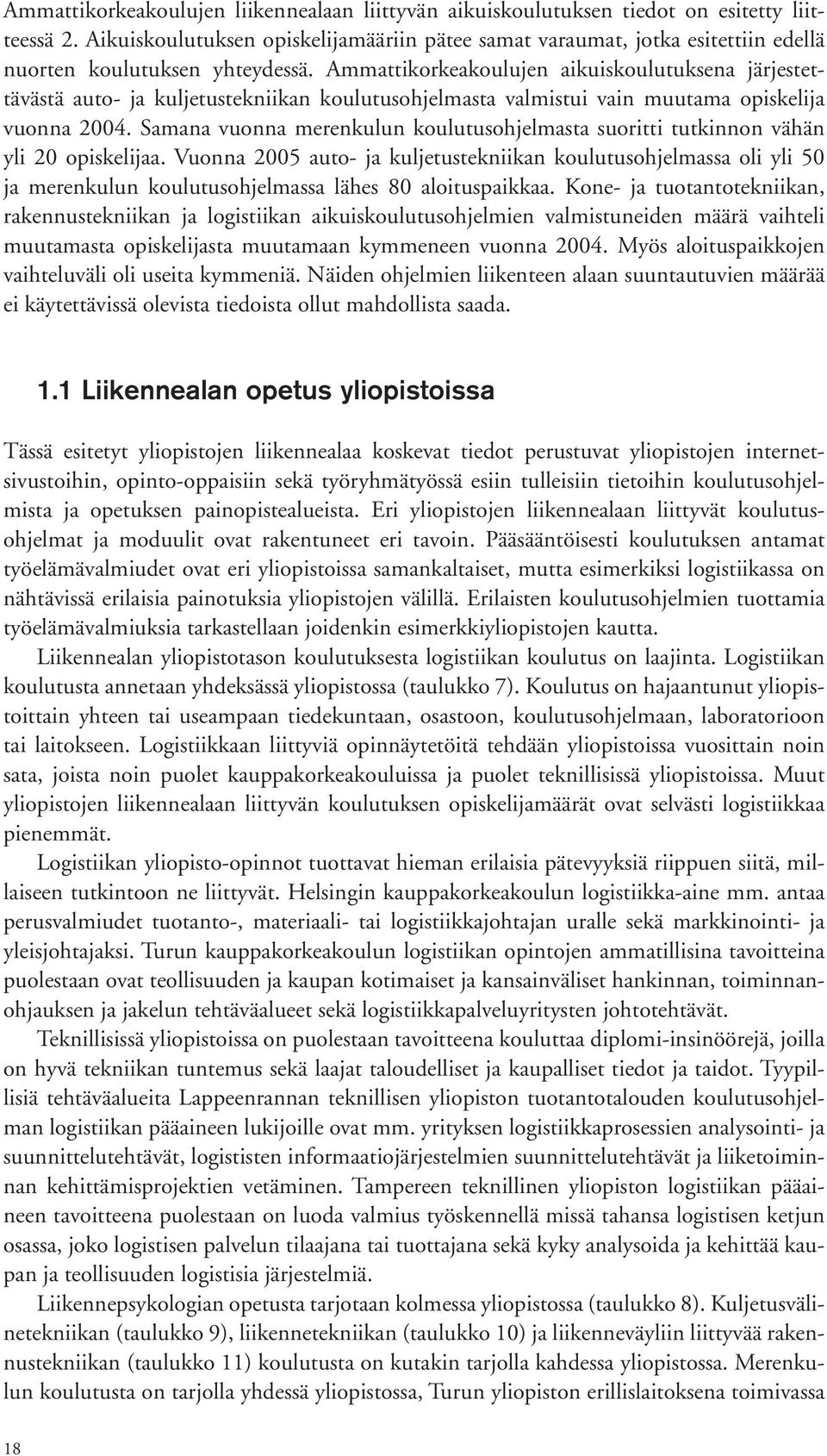 Ammattikorkeakoulujen aikuiskoulutuksena järjestettävästä auto ja kuljetustekniikan koulutusohjelmasta valmistui vain muutama opiskelija vuonna 2004.